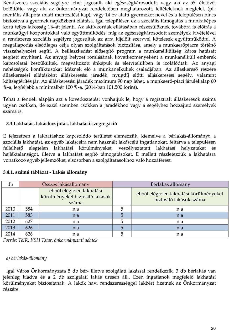 Igal településen ez a szociális támogatás a munkaképes korú teljes lakosság 1%-át jelenti.