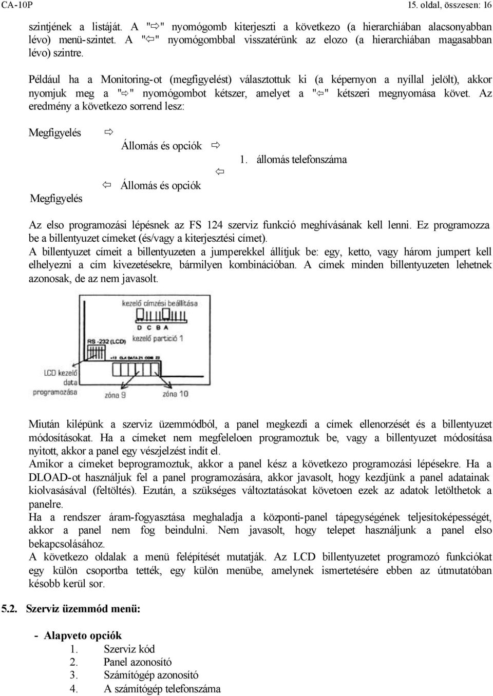 Például ha a Monitoring-ot (megfigyelést) választottuk ki (a képernyon a nyíllal jelölt), akkor nyomjuk meg a " " nyomógombot kétszer, amelyet a " " kétszeri megnyomása követ.