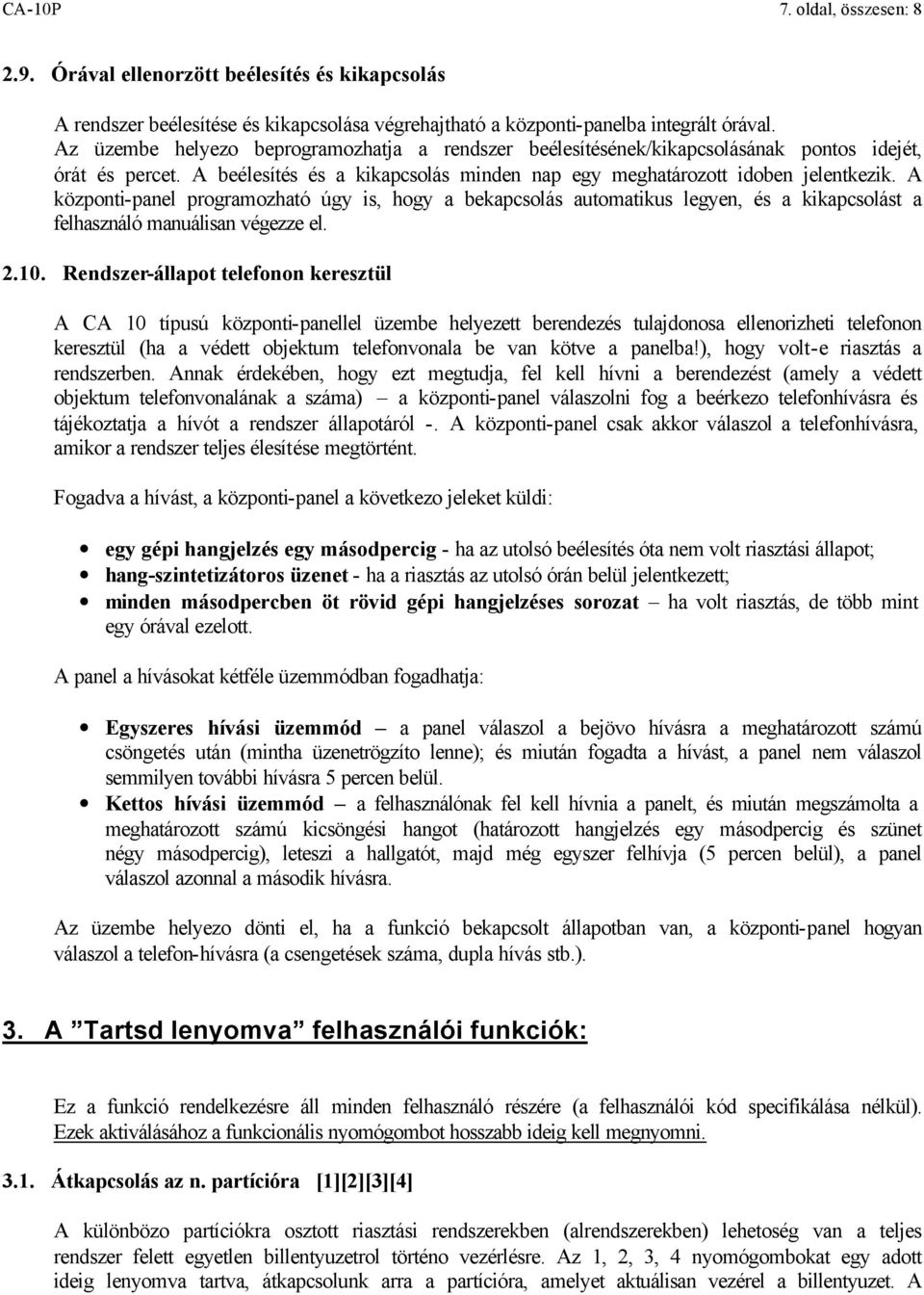 A központi-panel programozható úgy is, hogy a bekapcsolás automatikus legyen, és a kikapcsolást a felhasználó manuálisan végezze el. 2.10.