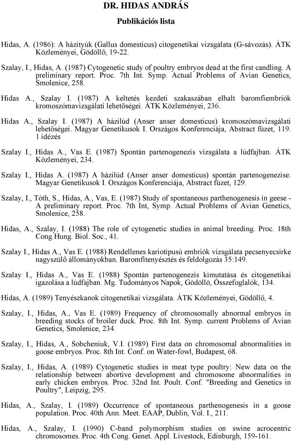 (1987) A keltetés kezdeti szakaszában elhalt baromfiembriók kromoszómavizsgálati lehetőségei. ÁTK Közleményei, 236. Hidas A., Szalay I.