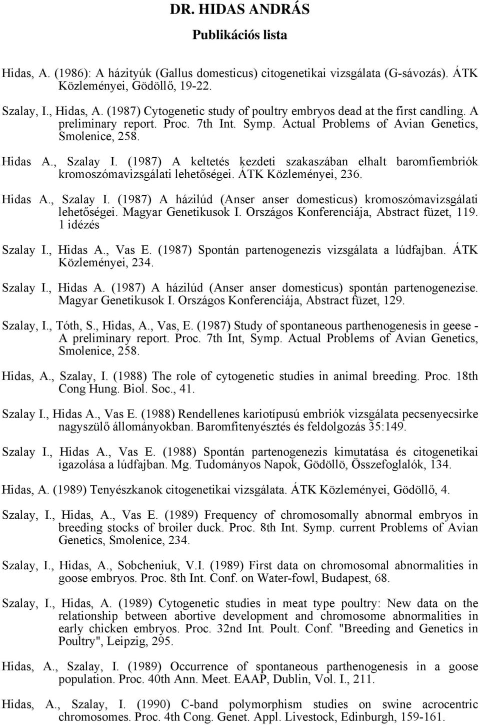 (1987) A keltetés kezdeti szakaszában elhalt baromfiembriók kromoszómavizsgálati lehetőségei. ÁTK Közleményei, 236. Hidas A., Szalay I.