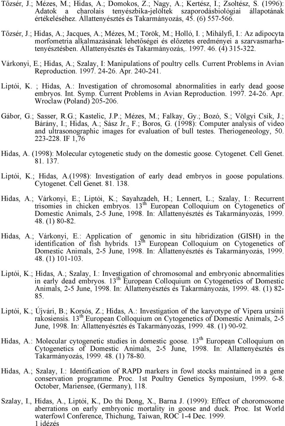 : Az adipocyta morfometria alkalmazásának lehetőségei és előzetes eredményei a szarvasmarhatenyésztésben. Állattenyésztés és Takarmányozás,. 1997. 46. (4) 315-322. Várkonyi, E.; Hidas, A.