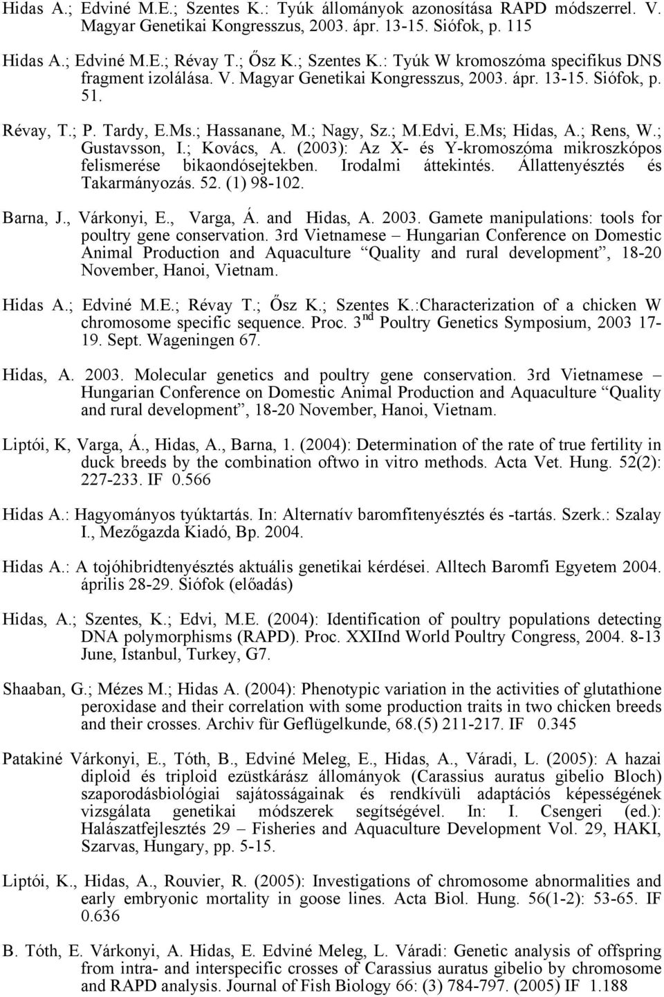 (2003): Az X- és Y-kromoszóma mikroszkópos felismerése bikaondósejtekben. Irodalmi áttekintés. Állattenyésztés és Takarmányozás. 52. (1) 98-102. Barna, J., Várkonyi, E., Varga, Á. and Hidas, A. 2003.