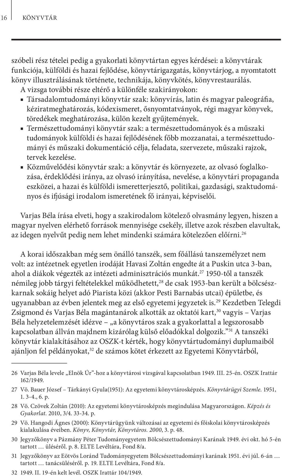 A vizsga további része eltérő a különféle szakirányokon: Társadalomtudományi könyvtár szak: könyvírás, latin és magyar paleográfia, kéziratmeghatározás, kódexismeret, ősnyomtatványok, régi magyar