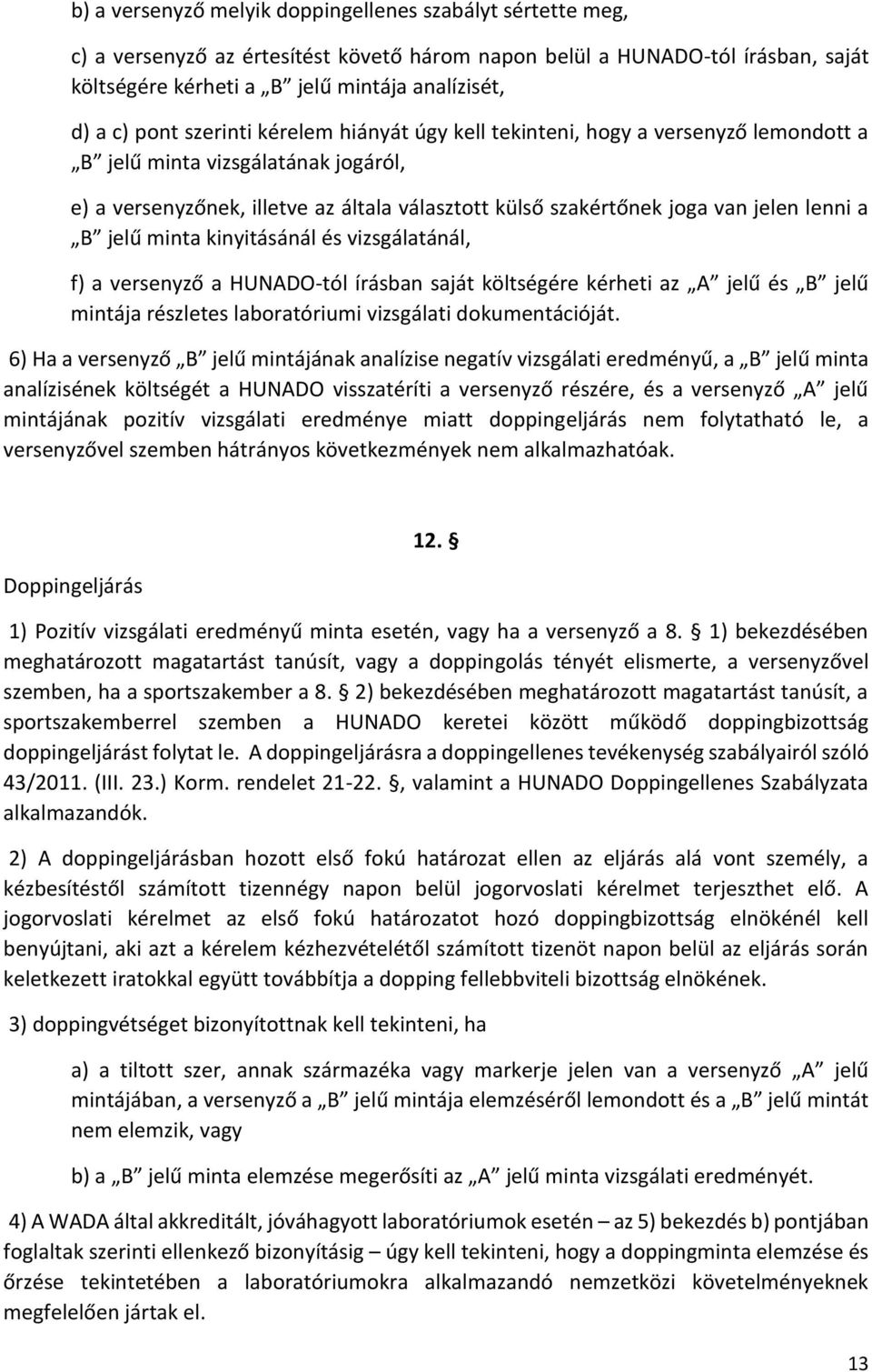 lenni a B jelű minta kinyitásánál és vizsgálatánál, f) a versenyző a HUNADO-tól írásban saját költségére kérheti az A jelű és B jelű mintája részletes laboratóriumi vizsgálati dokumentációját.