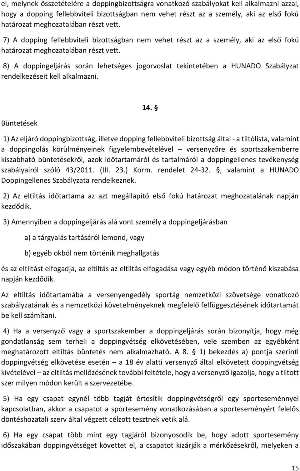 8) A doppingeljárás során lehetséges jogorvoslat tekintetében a HUNADO Szabályzat rendelkezéseit kell alkalmazni. Büntetések 14.