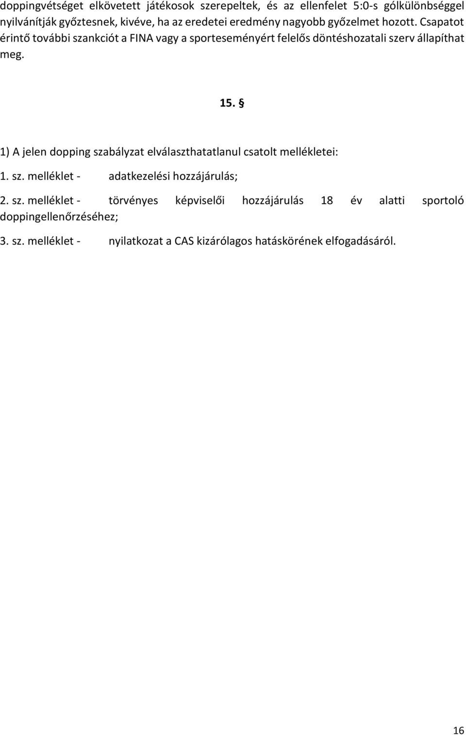 15. 1) A jelen dopping szabályzat elválaszthatatlanul csatolt mellékletei: 1. sz. melléklet - adatkezelési hozzájárulás; 2. sz. melléklet - törvényes képviselői hozzájárulás 18 év alatti sportoló doppingellenőrzéséhez; 3.