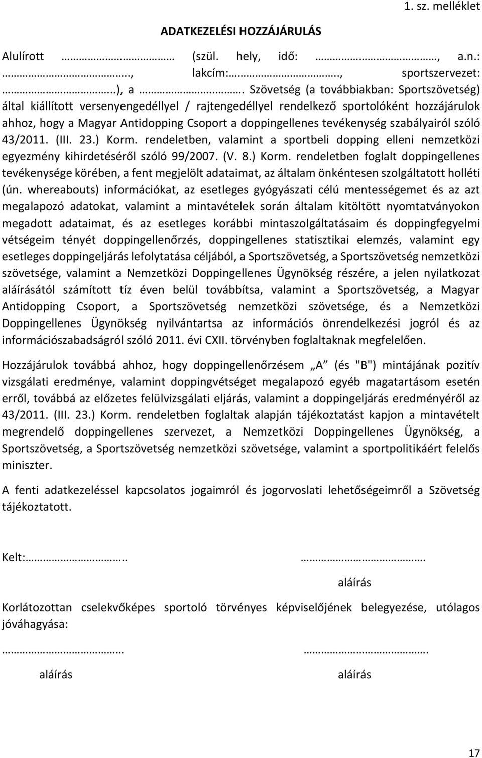 tevékenység szabályairól szóló 43/2011. (III. 23.) Korm. rendeletben, valamint a sportbeli dopping elleni nemzetközi egyezmény kihirdetéséről szóló 99/2007. (V. 8.) Korm. rendeletben foglalt doppingellenes tevékenysége körében, a fent megjelölt adataimat, az általam önkéntesen szolgáltatott holléti (ún.