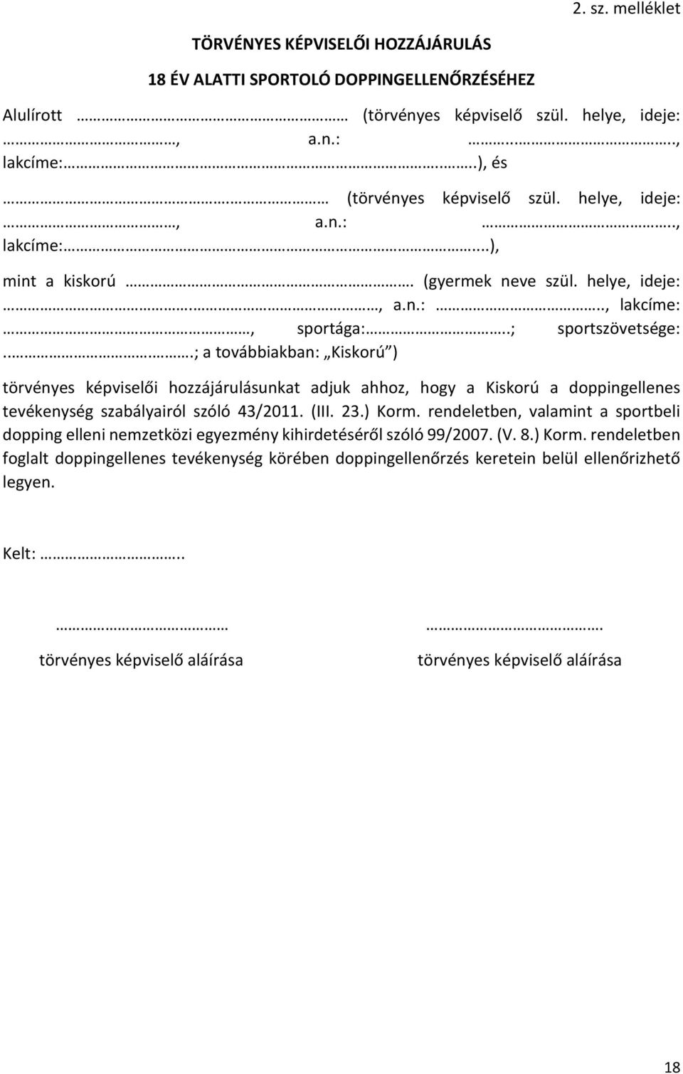 ...; a továbbiakban: Kiskorú ) törvényes képviselői hozzájárulásunkat adjuk ahhoz, hogy a Kiskorú a doppingellenes tevékenység szabályairól szóló 43/2011. (III. 23.) Korm.