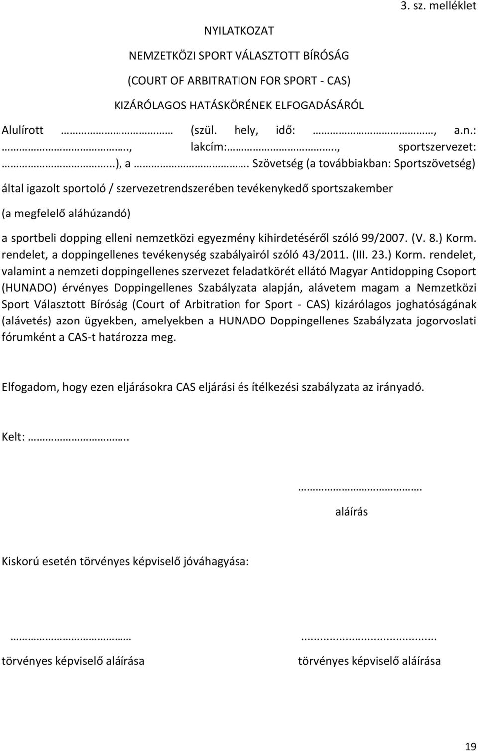 Szövetség (a továbbiakban: Sportszövetség) által igazolt sportoló / szervezetrendszerében tevékenykedő sportszakember (a megfelelő aláhúzandó) a sportbeli dopping elleni nemzetközi egyezmény