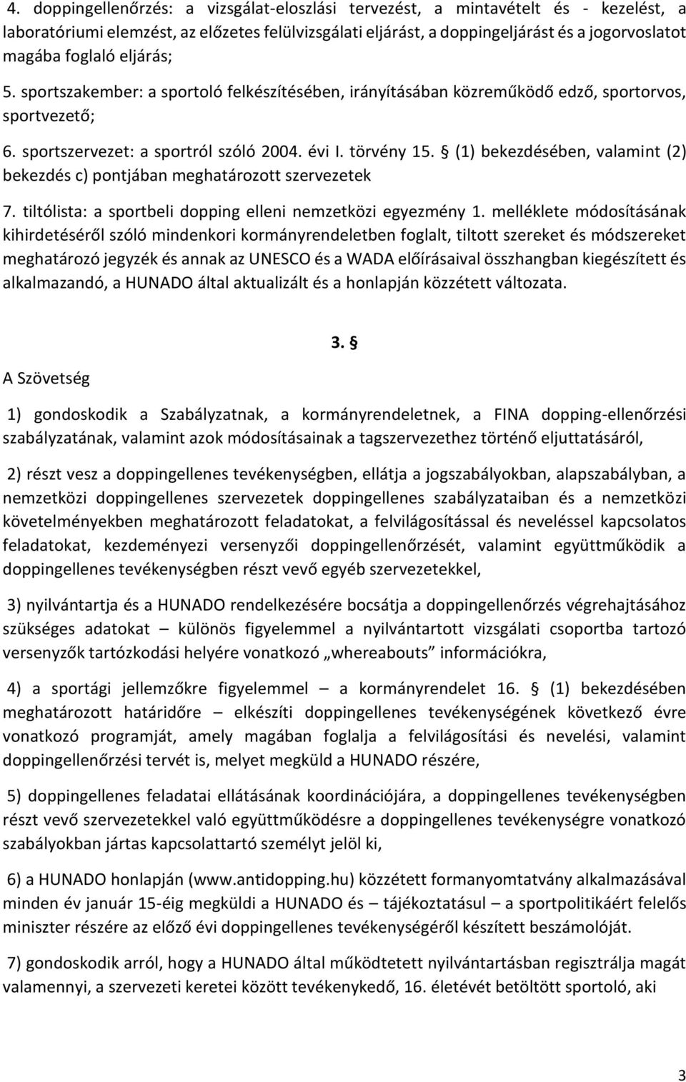 (1) bekezdésében, valamint (2) bekezdés c) pontjában meghatározott szervezetek 7. tiltólista: a sportbeli dopping elleni nemzetközi egyezmény 1.