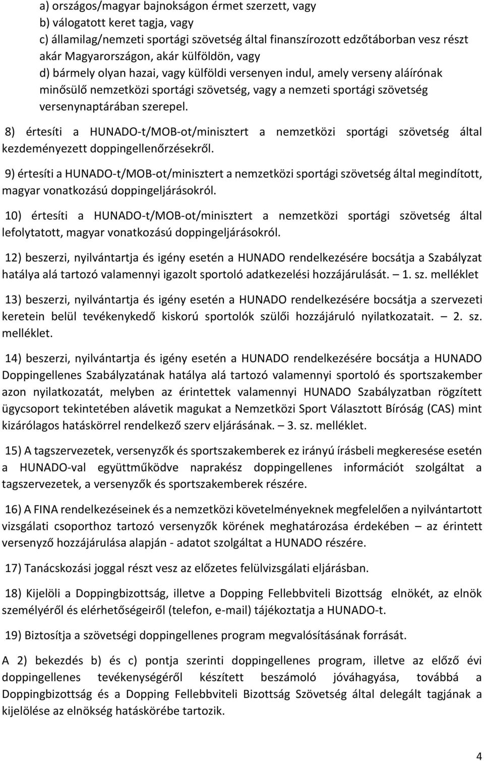 8) értesíti a HUNADO-t/MOB-ot/minisztert a nemzetközi sportági szövetség által kezdeményezett doppingellenőrzésekről.