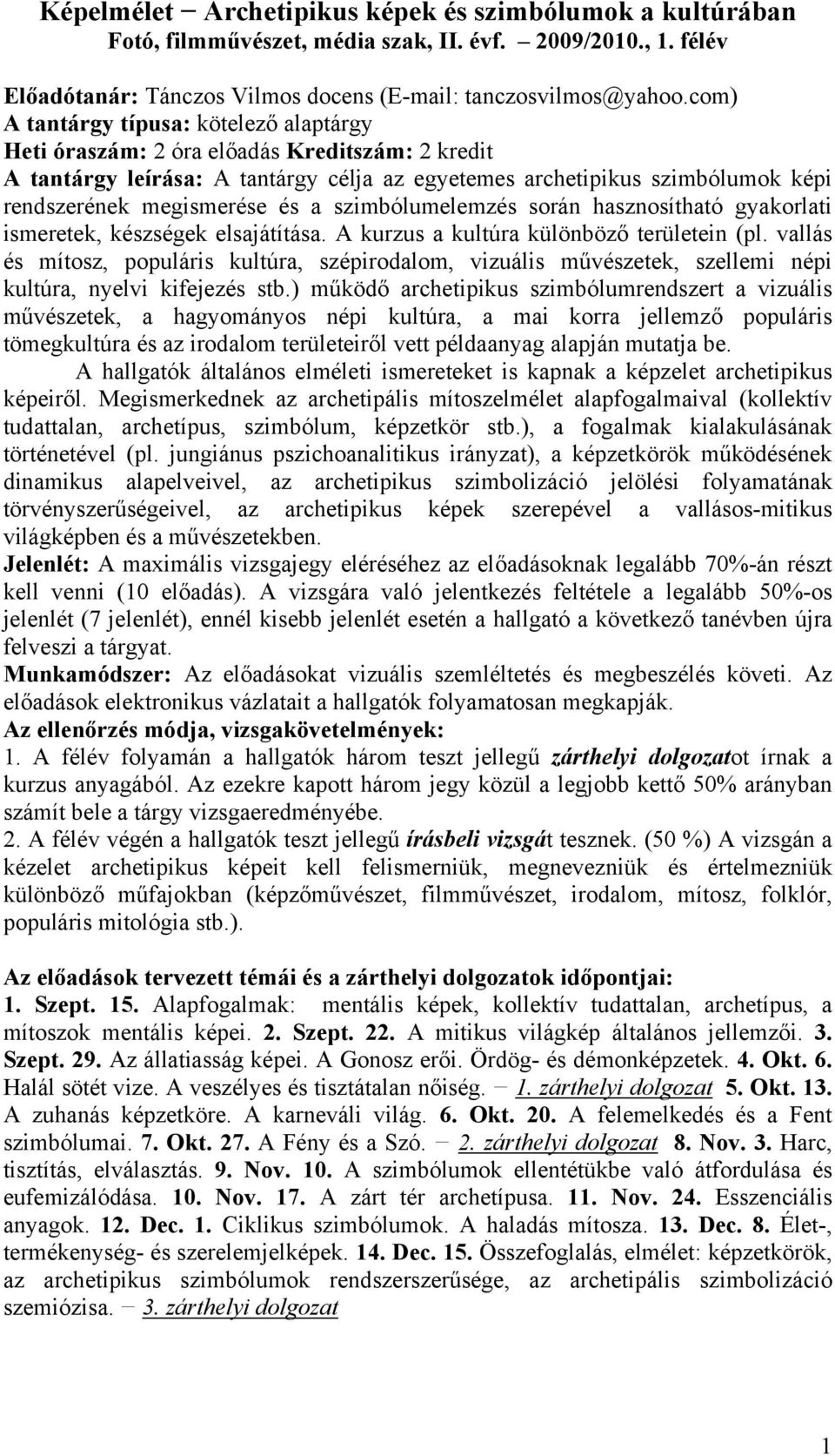 a szimbólumelemzés során hasznosítható gyakorlati ismeretek, készségek elsajátítása. A kurzus a kultúra különböző területein (pl.