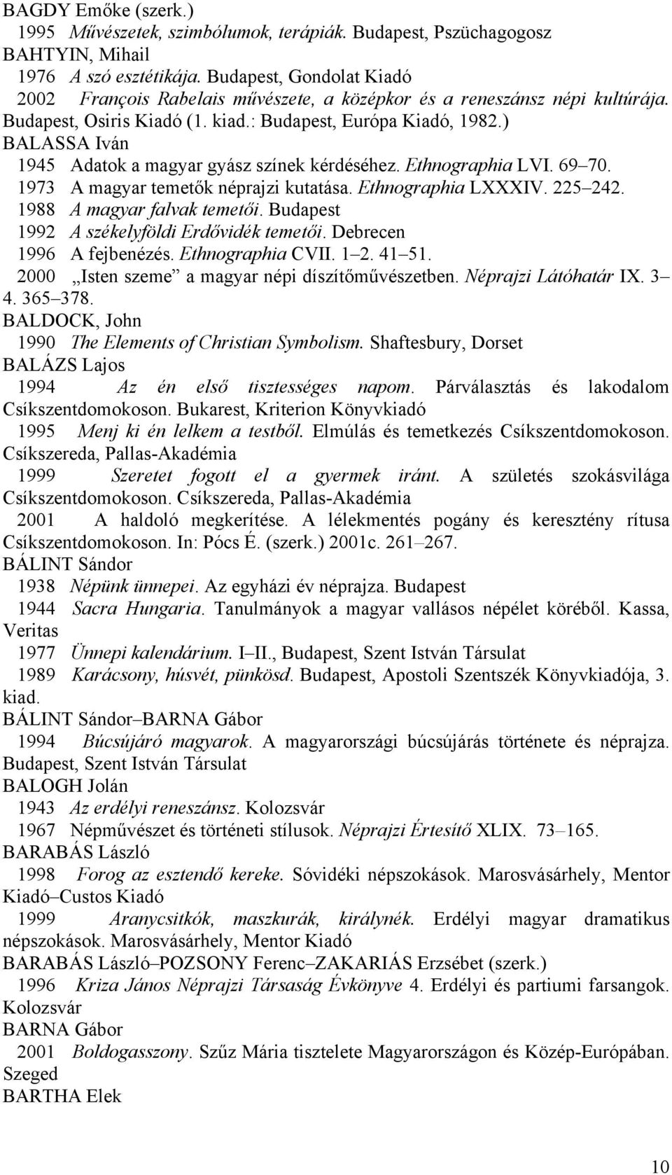 ) BALASSA Iván 1945 Adatok a magyar gyász színek kérdéséhez. Ethnographia LVI. 69 70. 1973 A magyar temetők néprajzi kutatása. Ethnographia LXXXIV. 225 242. 1988 A magyar falvak temetői.