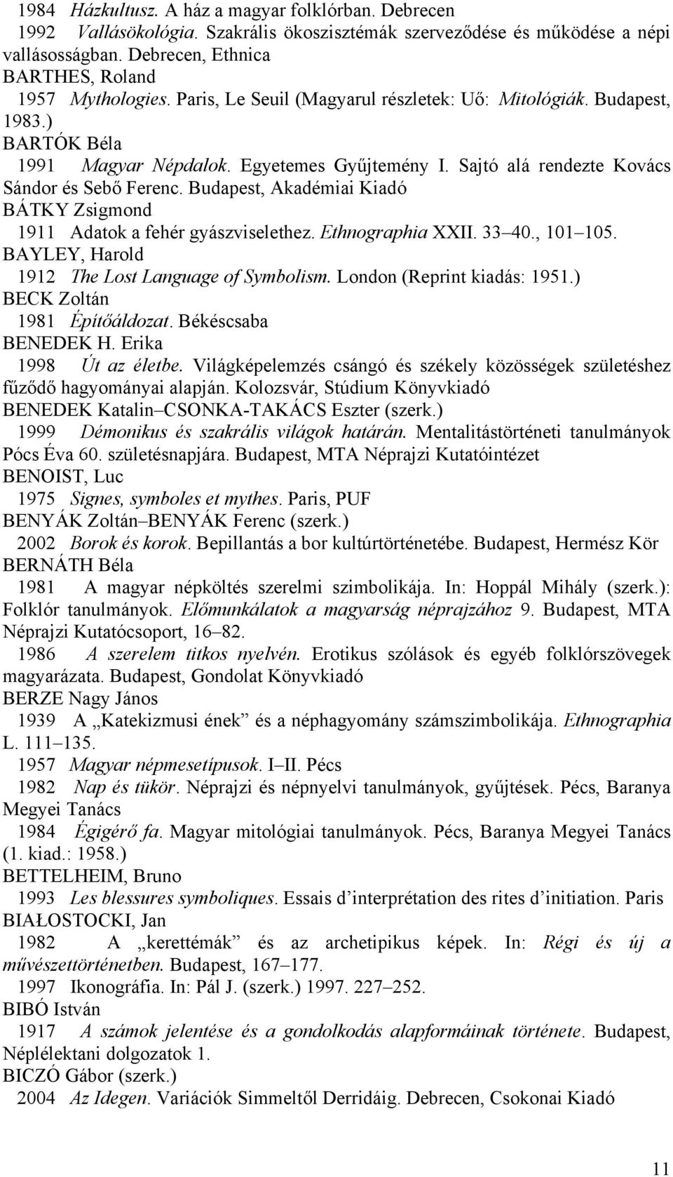 Budapest, Akadémiai Kiadó BÁTKY Zsigmond 1911 Adatok a fehér gyászviselethez. Ethnographia XXII. 33 40., 101 105. BAYLEY, Harold 1912 The Lost Language of Symbolism. London (Reprint kiadás: 1951.