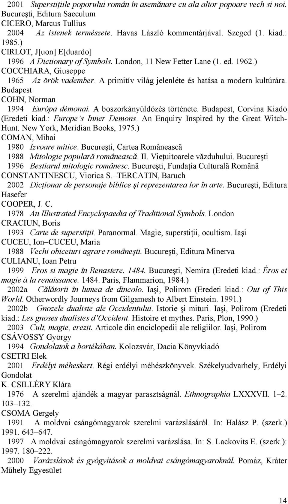 A primitív világ jelenléte és hatása a modern kultúrára. Budapest COHN, Norman 1994 Európa démonai. A boszorkányüldözés története. Budapest, Corvina Kiadó (Eredeti kiad.: Europe s Inner Demons.