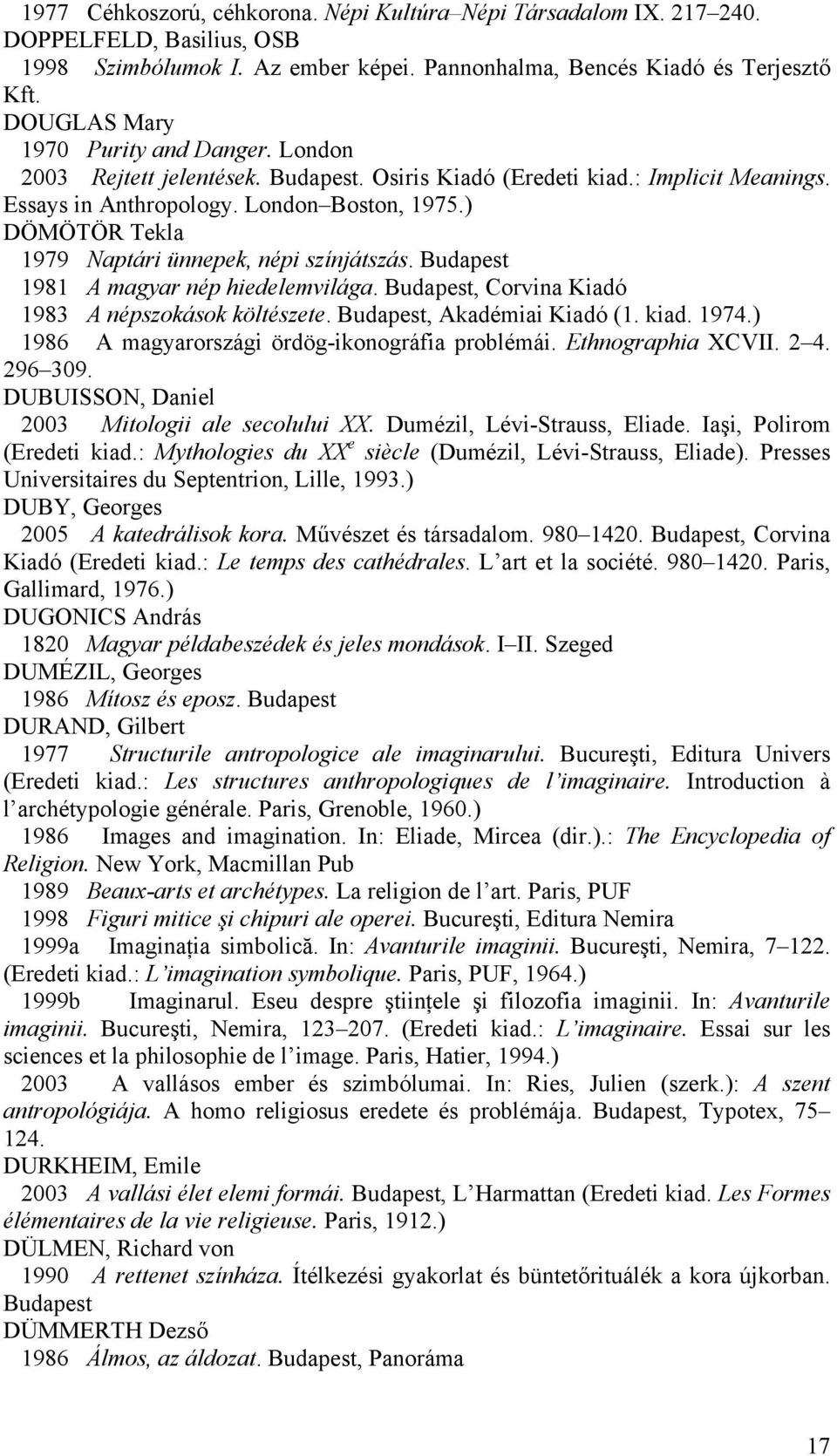 ) DÖMÖTÖR Tekla 1979 Naptári ünnepek, népi színjátszás. Budapest 1981 A magyar nép hiedelemvilága. Budapest, Corvina Kiadó 1983 A népszokások költészete. Budapest, Akadémiai Kiadó (1. kiad. 1974.