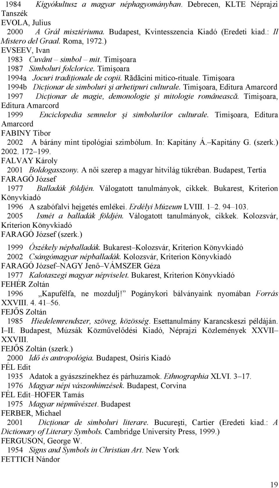 Timişoara 1994b Dicţionar de simboluri şi arhetipuri culturale. Timişoara, Editura Amarcord 1997 Dicţionar de magie, demonologie şi mitologie românească.