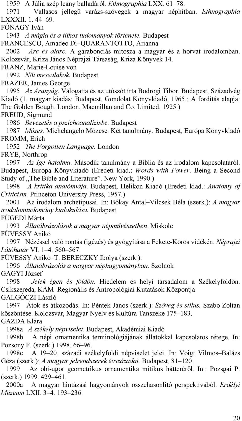 Kolozsvár, Kriza János Néprajzi Társaság, Kriza Könyvek 14. FRANZ, Marie-Louise von 1992 Női mesealakok. Budapest FRAZER, James George 1995 Az Aranyág. Válogatta és az utószót írta Bodrogi Tibor.