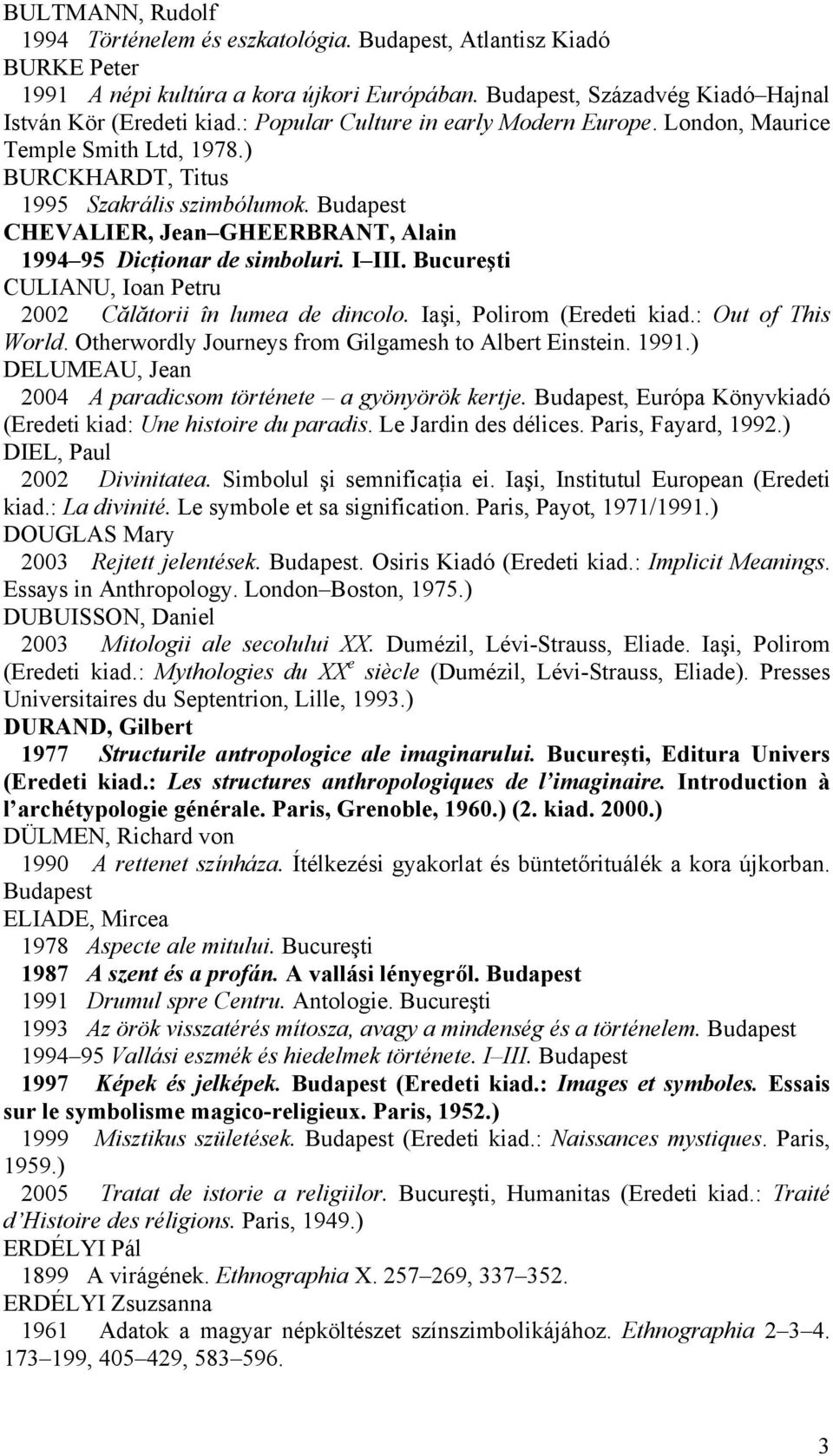 Budapest CHEVALIER, Jean GHEERBRANT, Alain 1994 95 Dicţionar de simboluri. I III. Bucureşti CULIANU, Ioan Petru 2002 Călătorii în lumea de dincolo. Iaşi, Polirom (Eredeti kiad.: Out of This World.