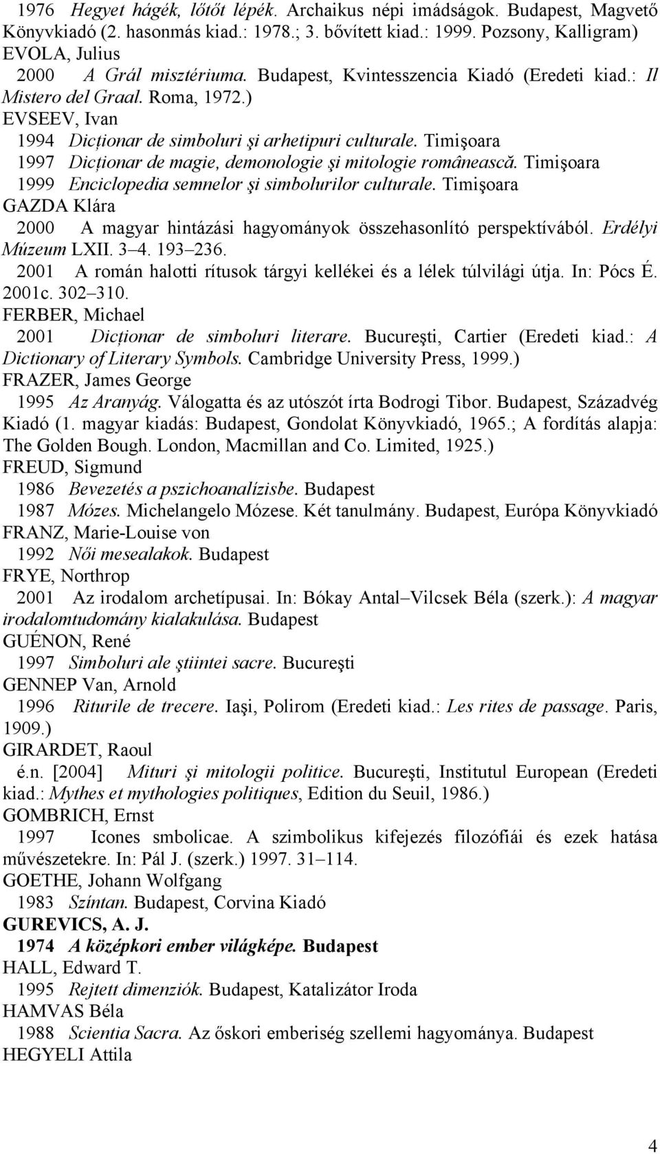 Timişoara 1997 Dicţionar de magie, demonologie şi mitologie românească. Timişoara 1999 Enciclopedia semnelor şi simbolurilor culturale.