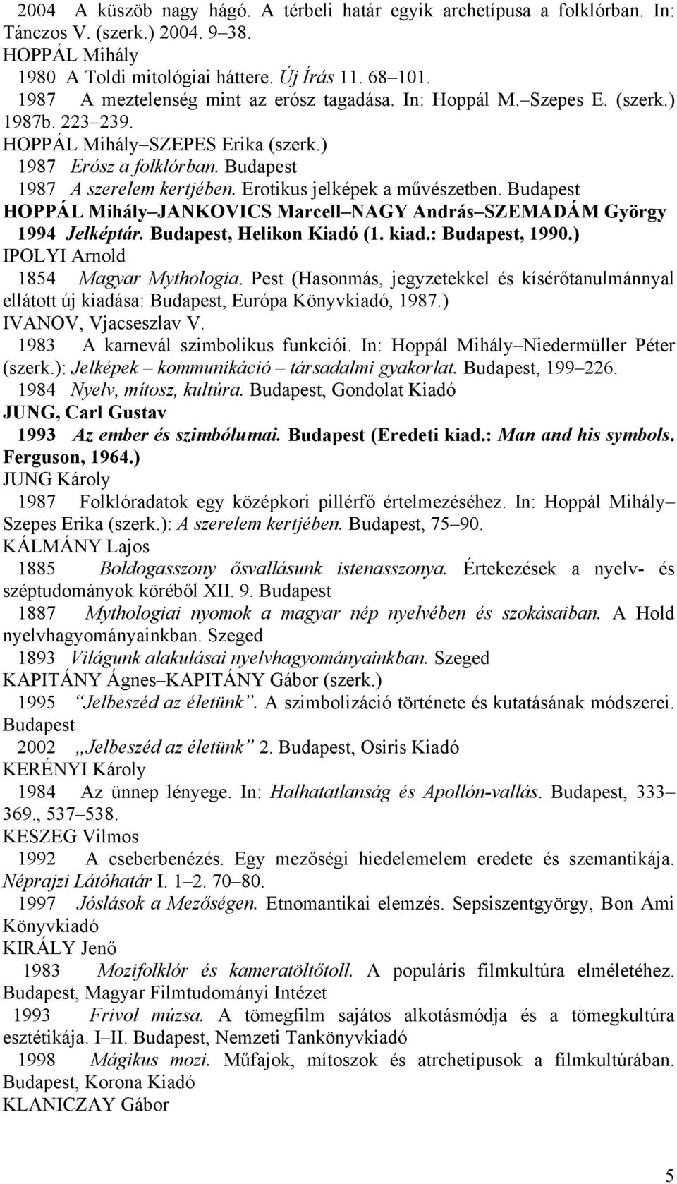 Erotikus jelképek a művészetben. Budapest HOPPÁL Mihály JANKOVICS Marcell NAGY András SZEMADÁM György 1994 Jelképtár. Budapest, Helikon Kiadó (1. kiad.: Budapest, 1990.