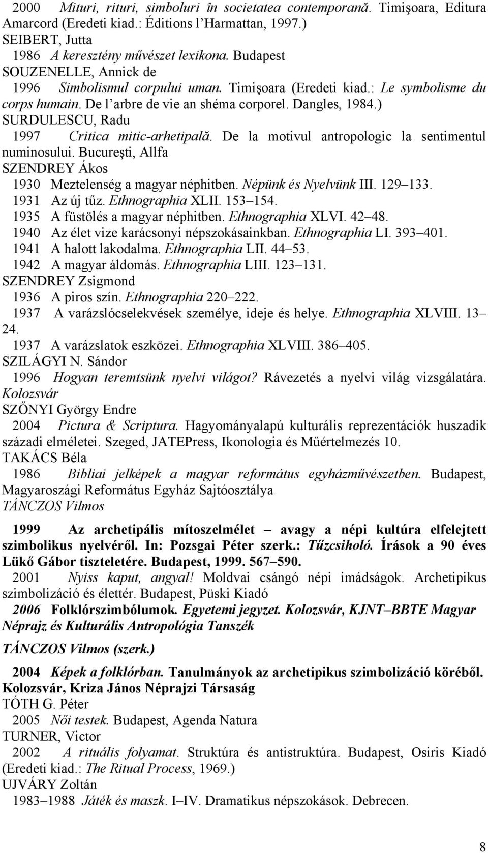 ) SURDULESCU, Radu 1997 Critica mitic-arhetipală. De la motivul antropologic la sentimentul numinosului. Bucureşti, Allfa SZENDREY Ákos 1930 Meztelenség a magyar néphitben. Népünk és Nyelvünk III.