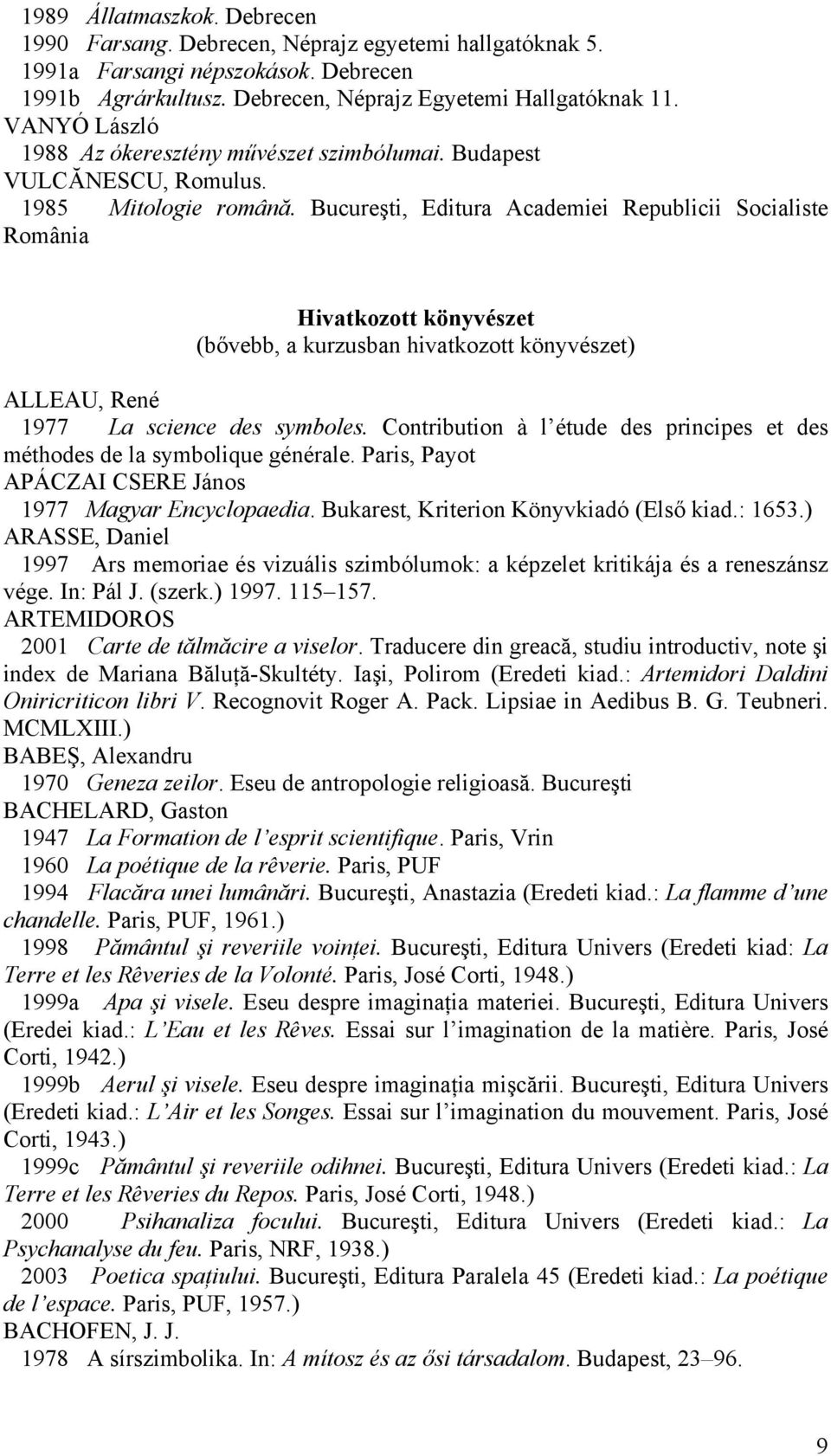 Bucureşti, Editura Academiei Republicii Socialiste România Hivatkozott könyvészet (bővebb, a kurzusban hivatkozott könyvészet) ALLEAU, René 1977 La science des symboles.