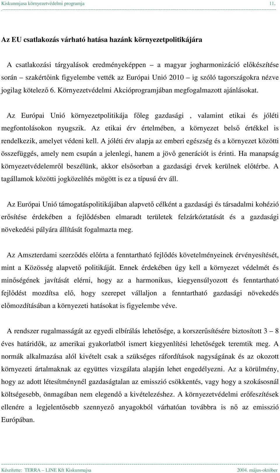 figyelembe vették az Európai Unió 2010 ig szóló tagországokra nézve jogilag kötelező 6. Környezetvédelmi Akcióprogramjában megfogalmazott ajánlásokat.