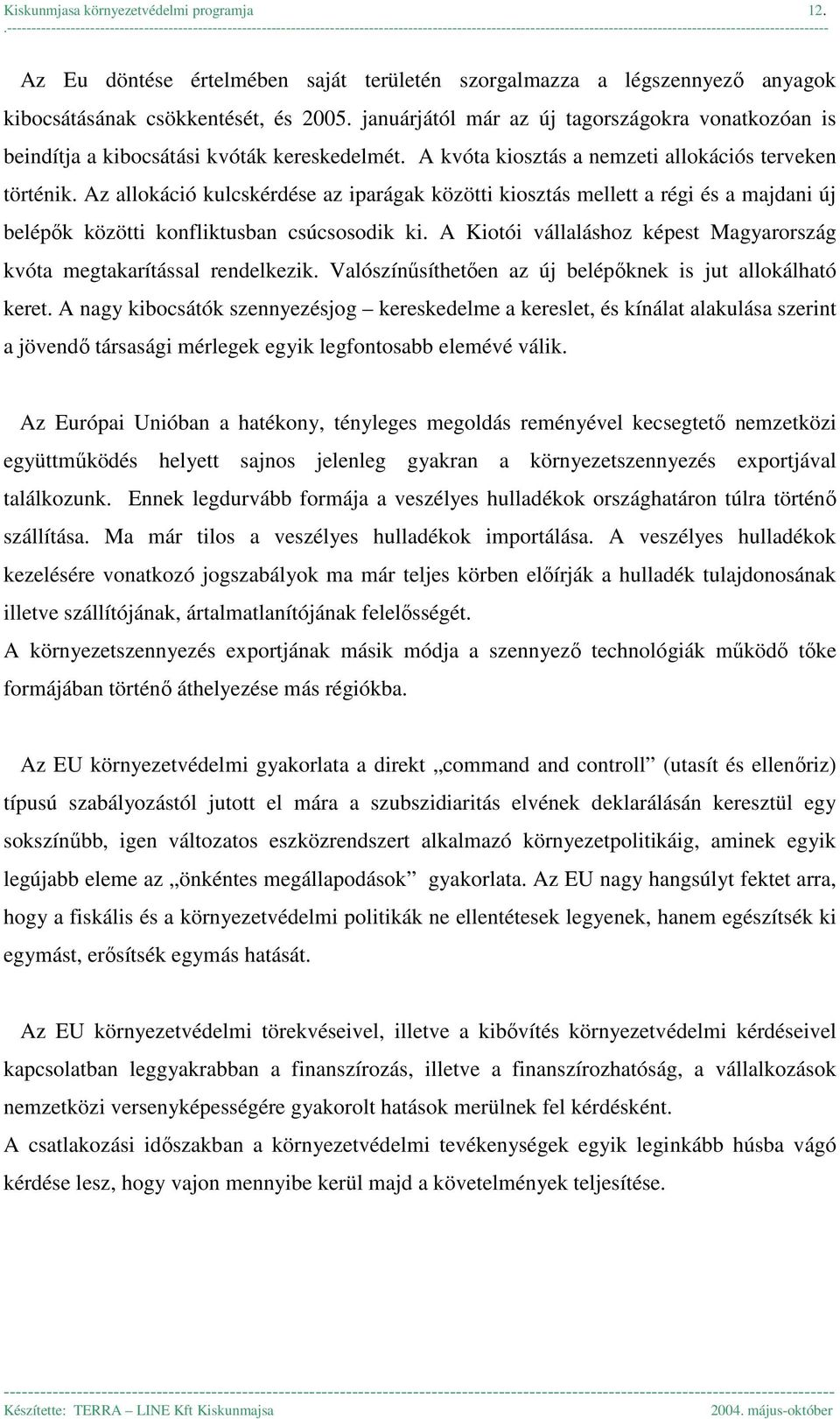 Az allokáció kulcskérdése az iparágak közötti kiosztás mellett a régi és a majdani új belépők közötti konfliktusban csúcsosodik ki.