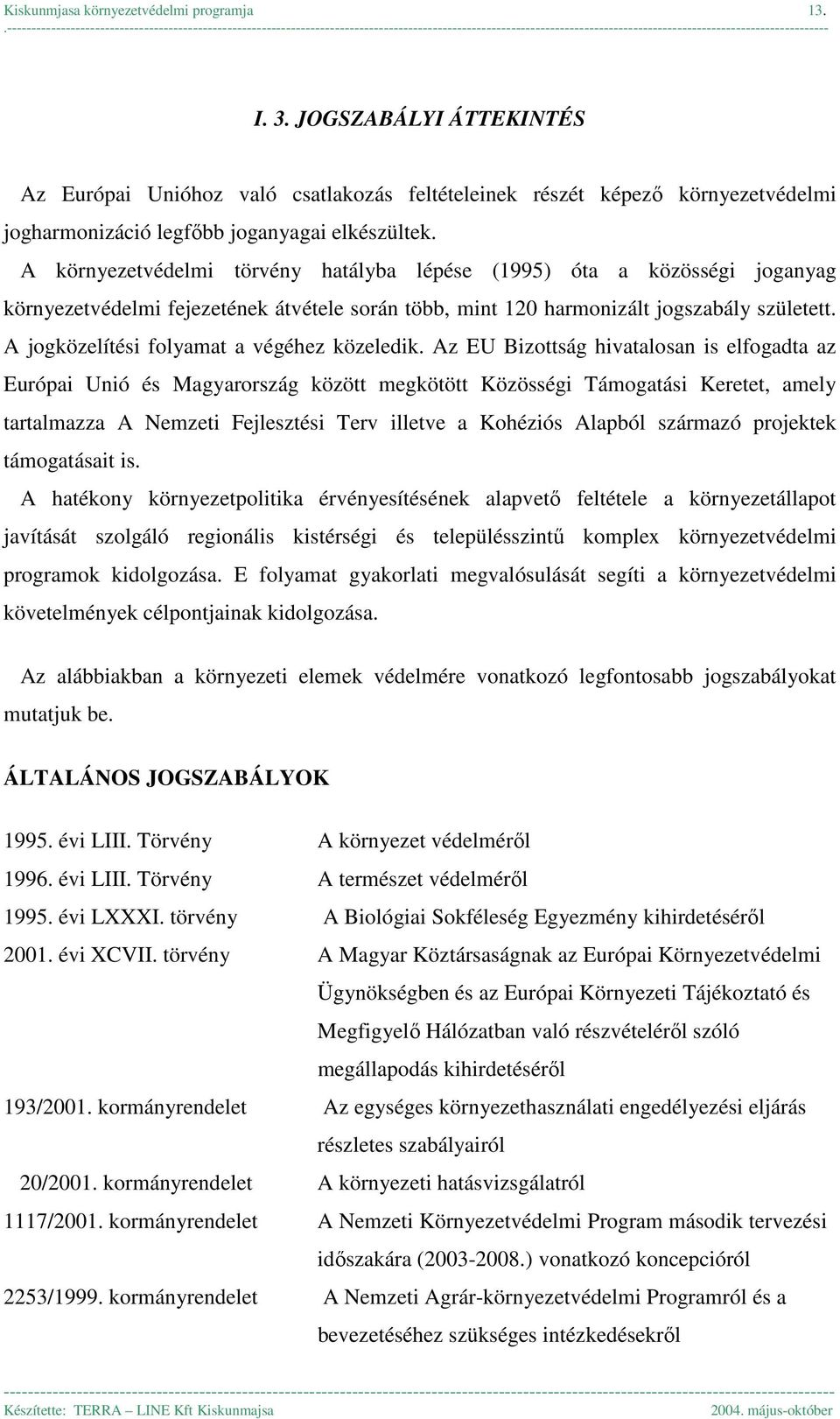 A környezetvédelmi törvény hatályba lépése (1995) óta a közösségi joganyag környezetvédelmi fejezetének átvétele során több, mint 120 harmonizált jogszabály született.