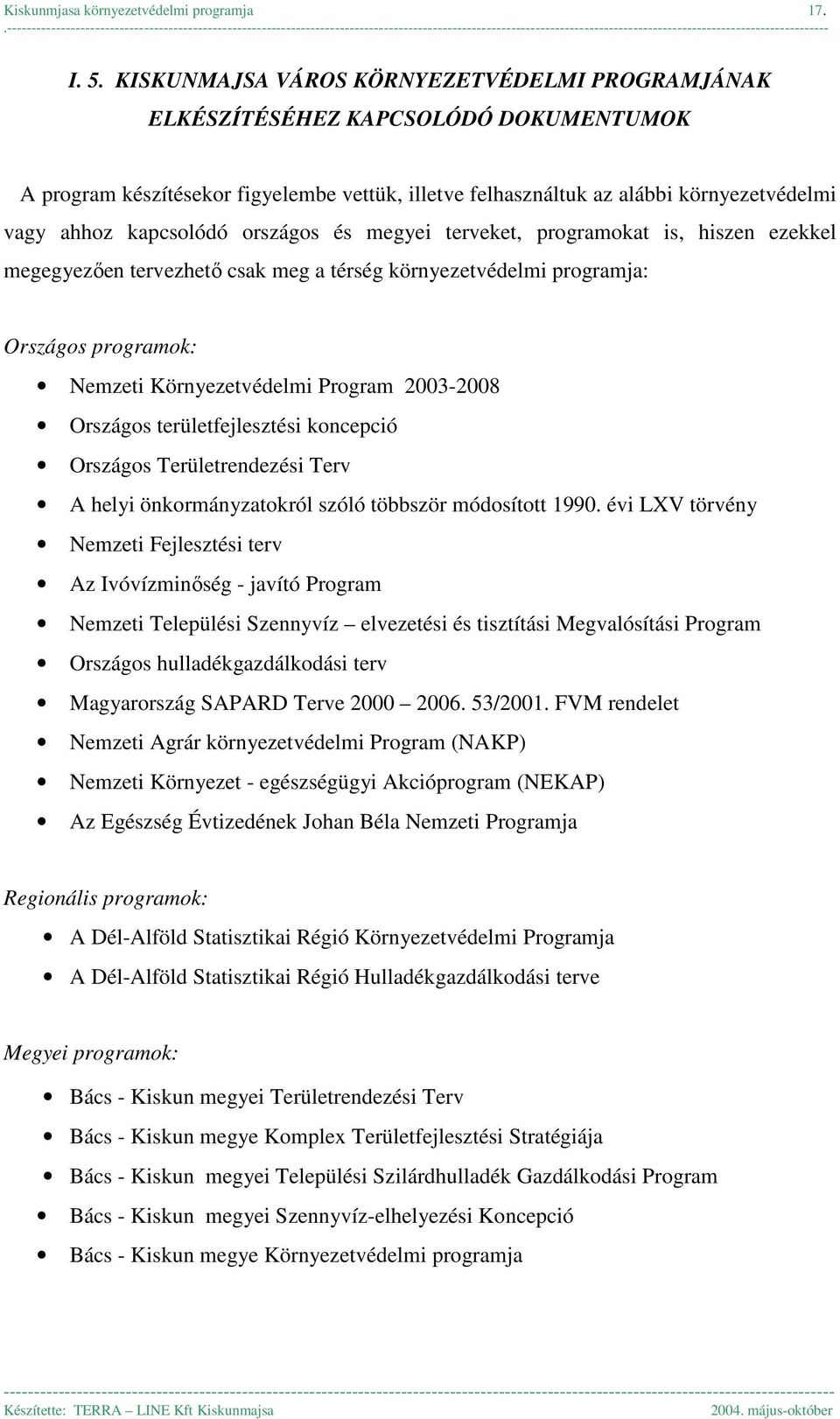 országos és megyei terveket, programokat is, hiszen ezekkel megegyezően tervezhető csak meg a térség környezetvédelmi programja: Országos programok: Nemzeti Környezetvédelmi Program 2003-2008