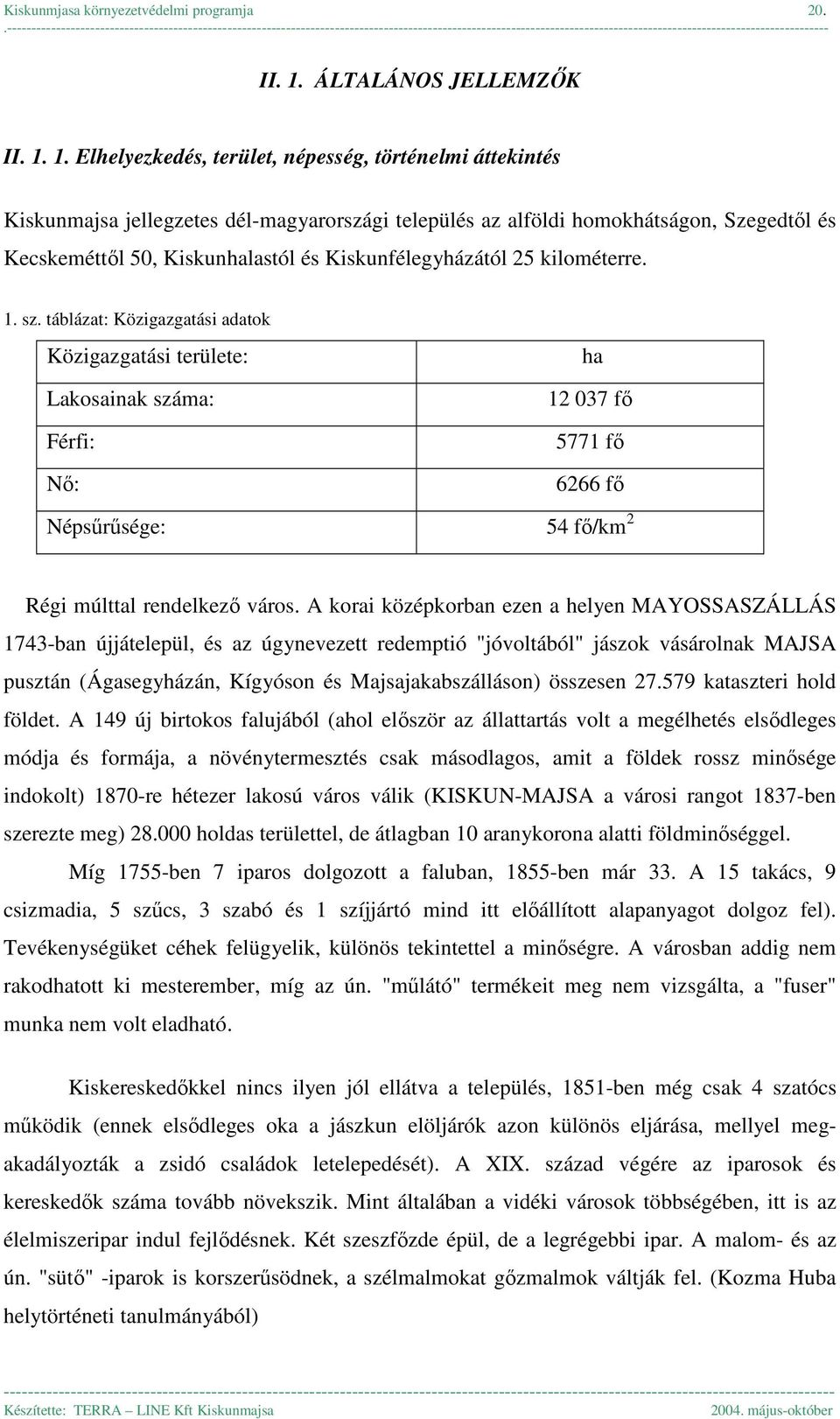 1. Elhelyezkedés, terület, népesség, történelmi áttekintés Kiskunmajsa jellegzetes dél-magyarországi település az alföldi homokhátságon, Szegedtől és Kecskeméttől 50, Kiskunhalastól és