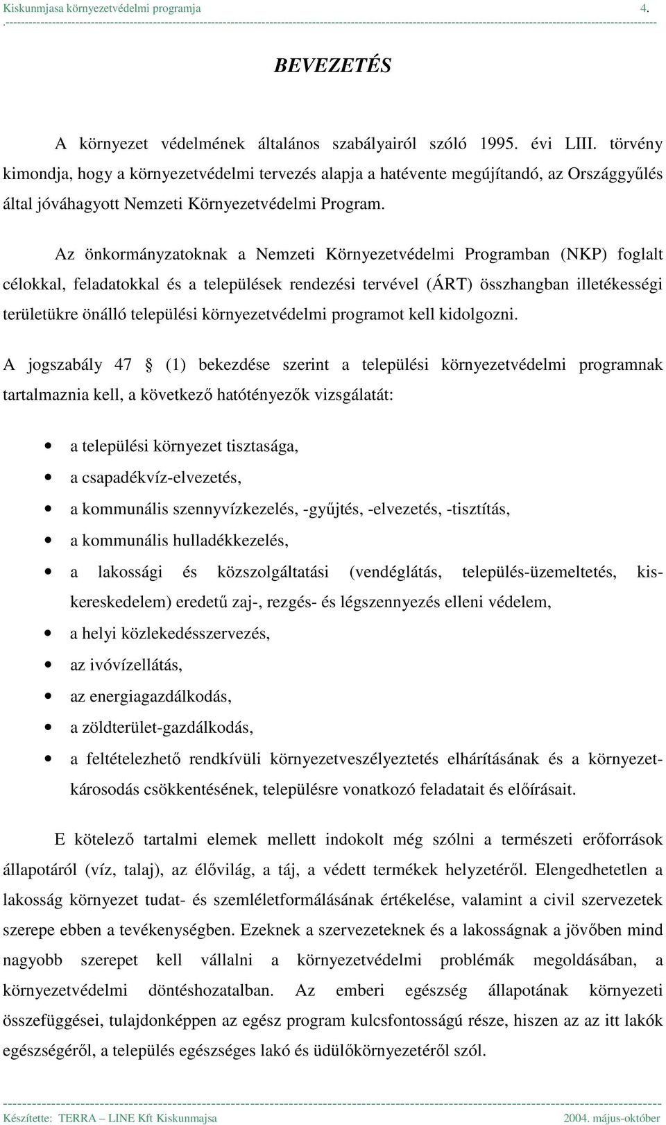 Az önkormányzatoknak a Nemzeti Környezetvédelmi Programban (NKP) foglalt célokkal, feladatokkal és a települések rendezési tervével (ÁRT) összhangban illetékességi területükre önálló települési