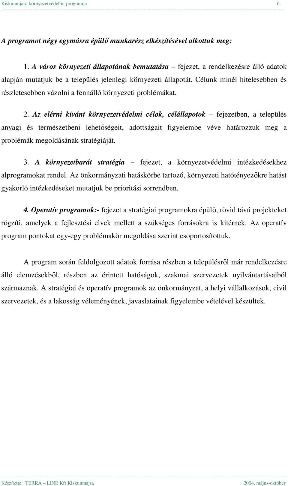 Célunk minél hitelesebben és részletesebben vázolni a fennálló környezeti problémákat. 2.