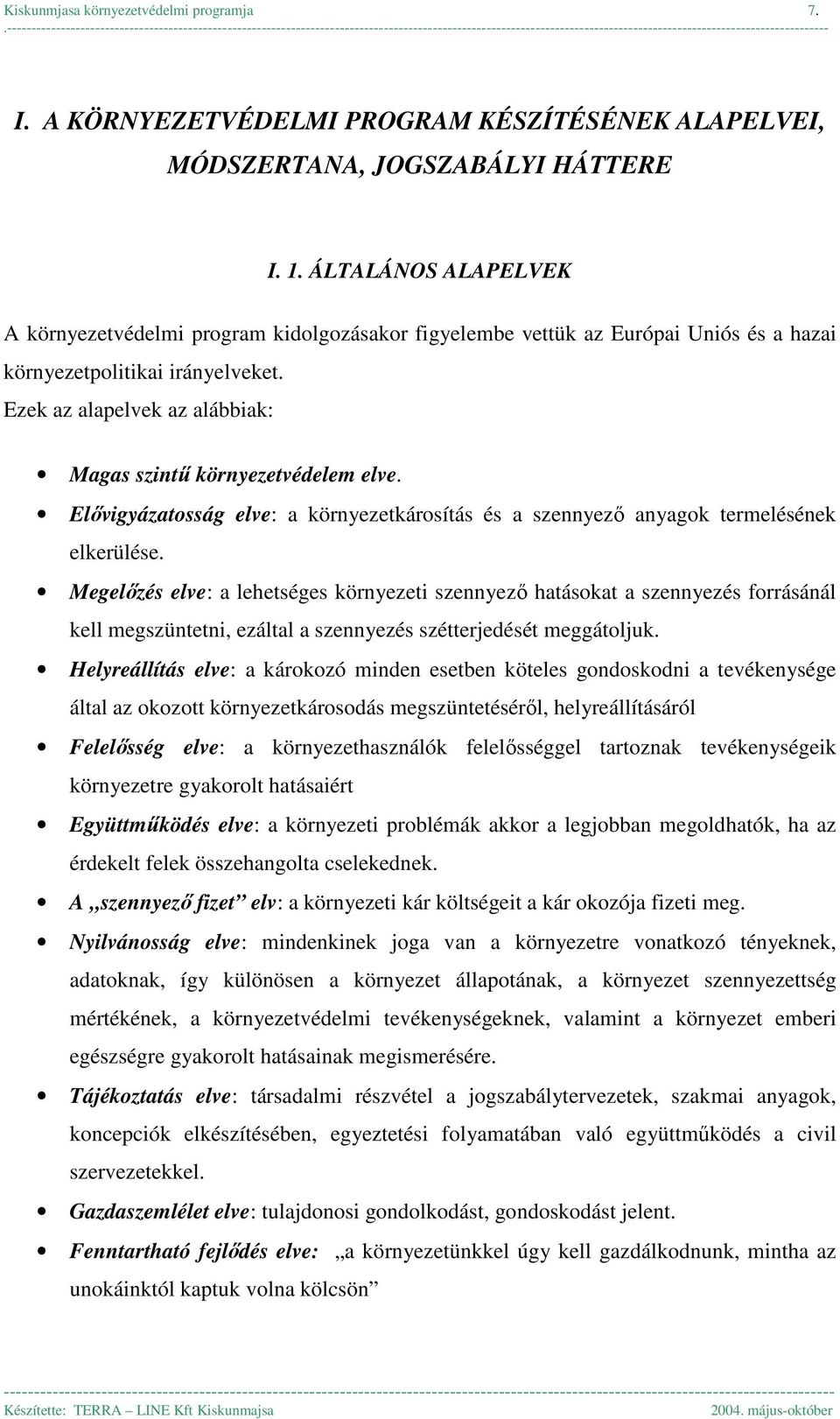 Ezek az alapelvek az alábbiak: Magas szintű környezetvédelem elve. Elővigyázatosság elve: a környezetkárosítás és a szennyező anyagok termelésének elkerülése.