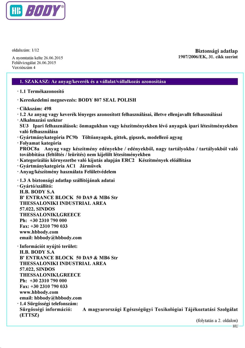 létesítményekben való felhasználása Gyártmánykategória PC9b Töltőanyagok, gittek, gipszek, modellező agyag Folyamat kategória PROC8a Anyag vagy készítmény edényekbe / edényekből, nagy tartályokba /