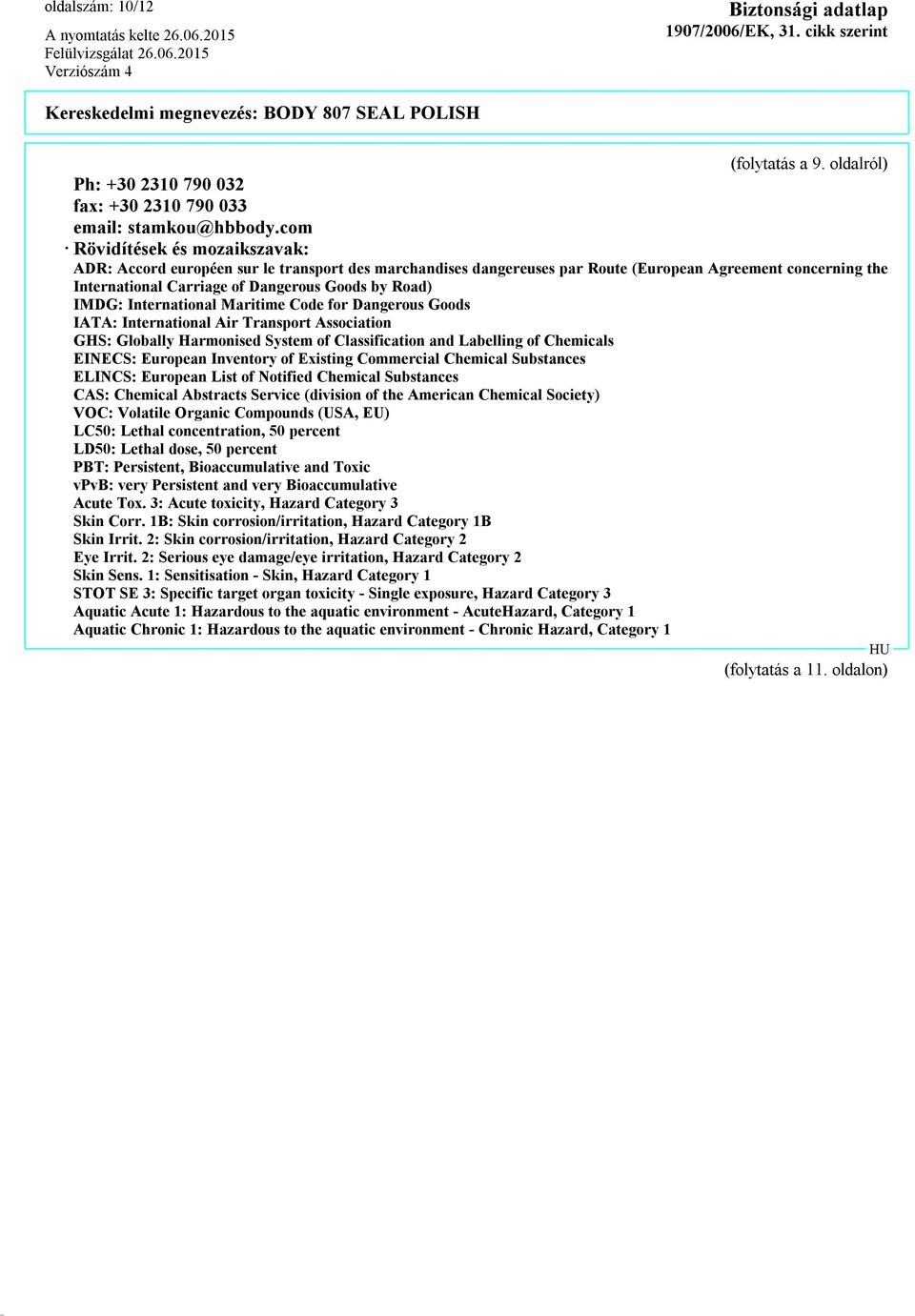 IMDG: International Maritime Code for Dangerous Goods IATA: International Air Transport Association GHS: Globally Harmonised System of Classification and Labelling of Chemicals EINECS: European