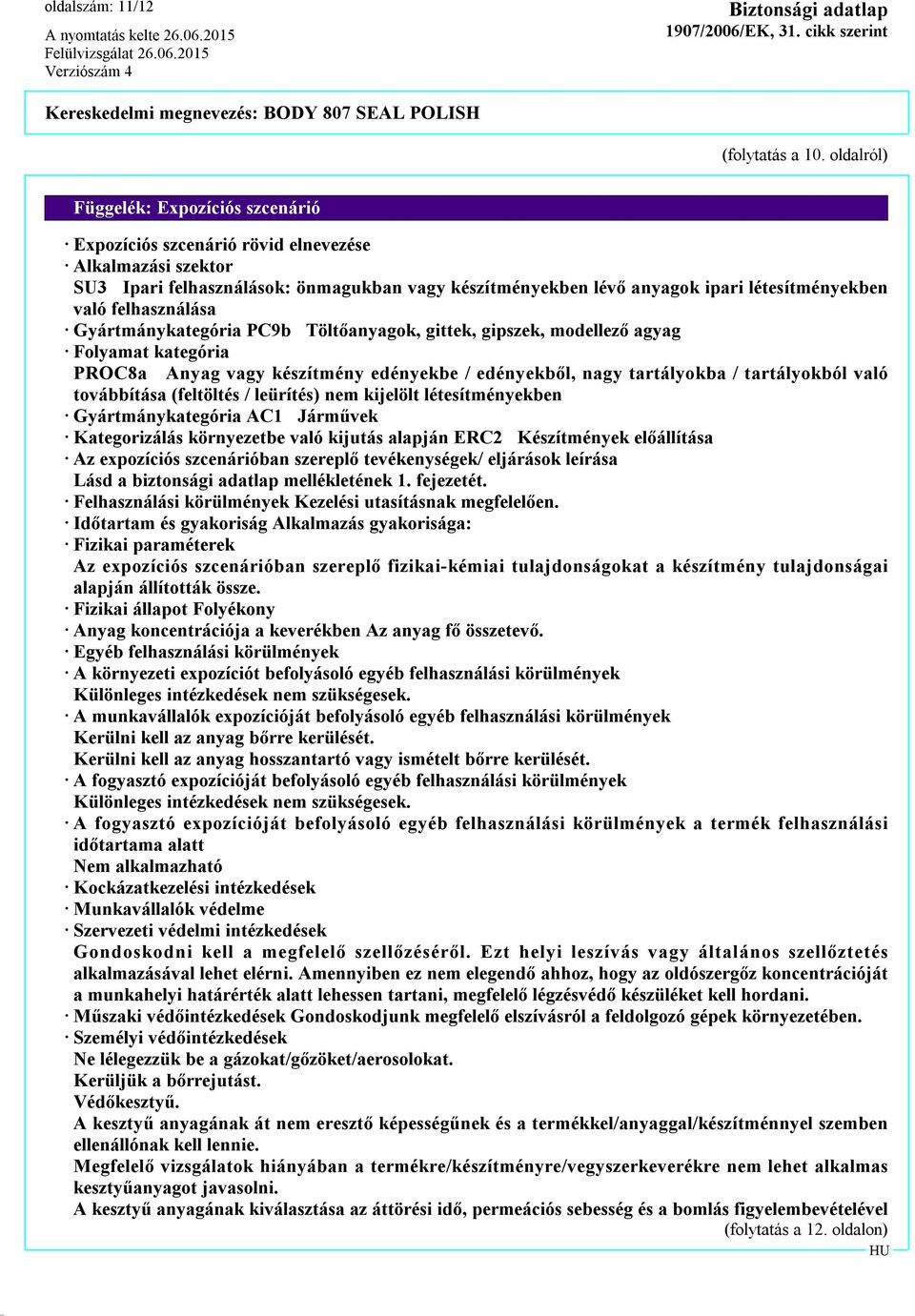 felhasználása Gyártmánykategória PC9b Töltőanyagok, gittek, gipszek, modellező agyag Folyamat kategória PROC8a Anyag vagy készítmény edényekbe / edényekből, nagy tartályokba / tartályokból való