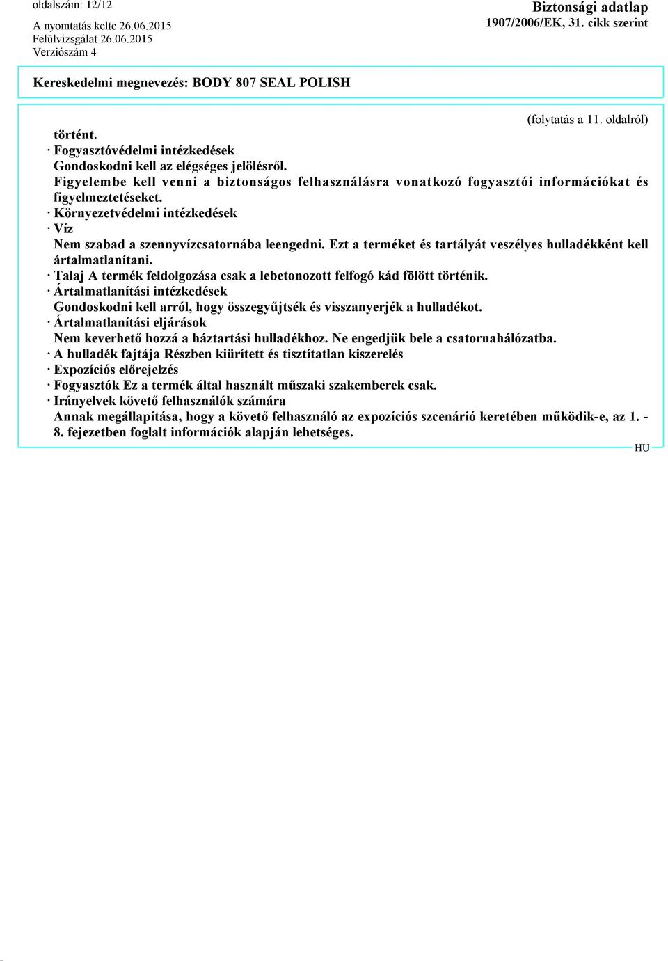 Ezt a terméket és tartályát veszélyes hulladékként kell ártalmatlanítani. Talaj A termék feldolgozása csak a lebetonozott felfogó kád fölött történik.