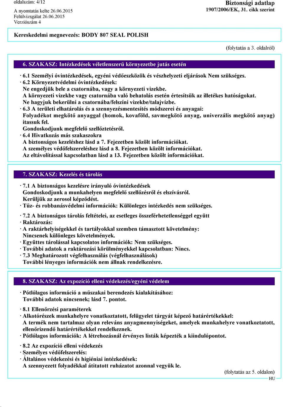 3 A területi elhatárolás és a szennyezésmentesítés módszerei és anyagai: Folyadékot megkötő anyaggal (homok, kovaföld, savmegkötő anyag, univerzális megkötő anyag) itassuk fel.