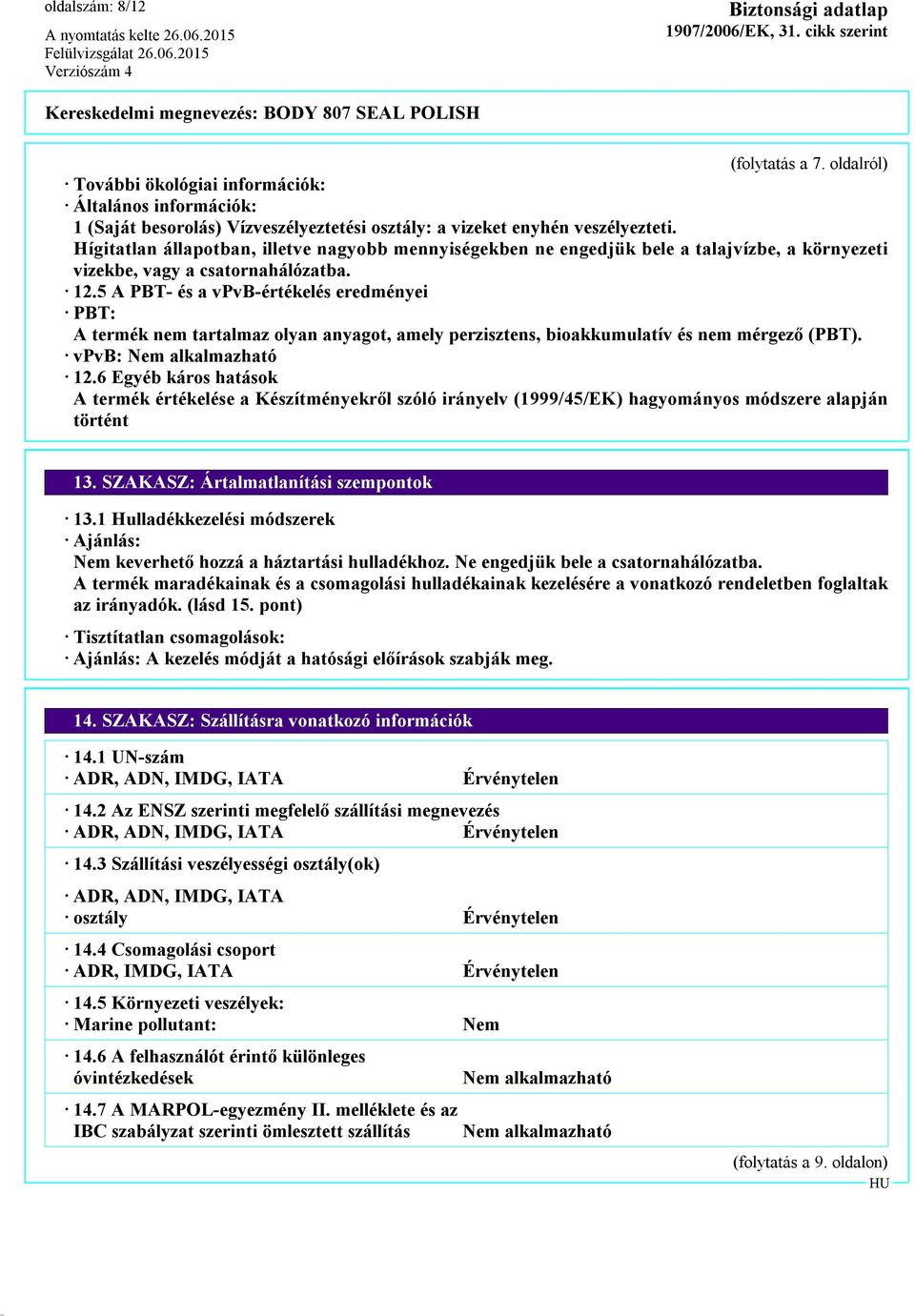 5 A PBT- és a vpvb-értékelés eredményei PBT: A termék nem tartalmaz olyan anyagot, amely perzisztens, bioakkumulatív és nem mérgező (PBT). vpvb: Nem alkalmazható 12.