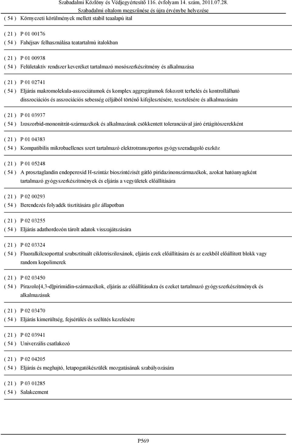 céljából történő kifejlesztésére, tesztelésére és alkalmazására ( 21 ) P 01 03937 ( 54 ) Izoszorbid-mononitrát-származékok és alkalmazásuk csökkentett toleranciával járó értágítószerekként ( 21 ) P