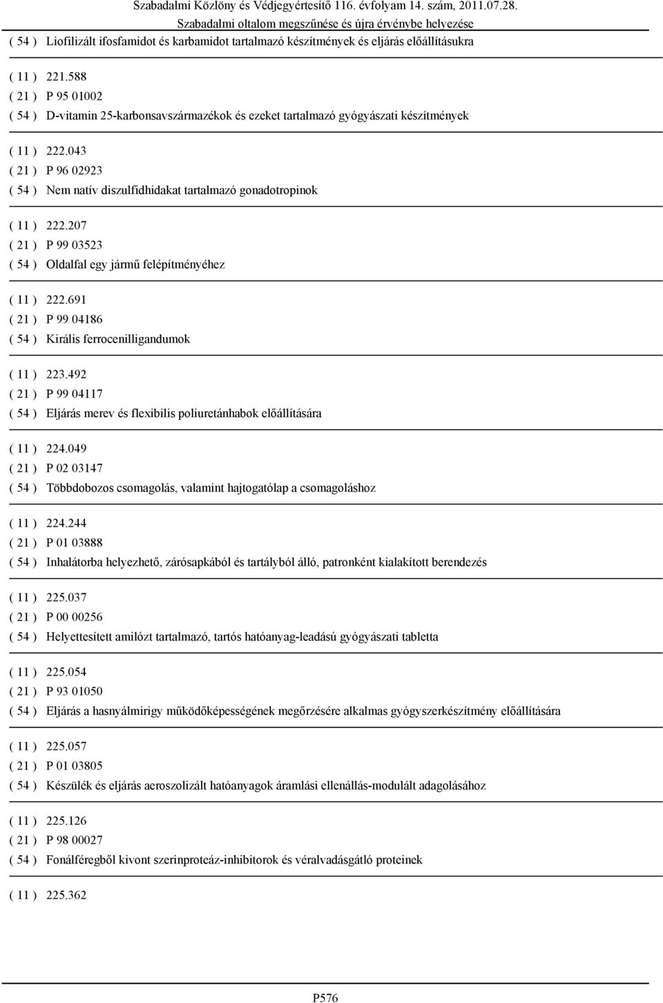 043 ( 21 ) P 96 02923 ( 54 ) Nem natív diszulfidhidakat tartalmazó gonadotropinok ( 11 ) 222.207 ( 21 ) P 99 03523 ( 54 ) Oldalfal egy jármű felépítményéhez ( 11 ) 222.