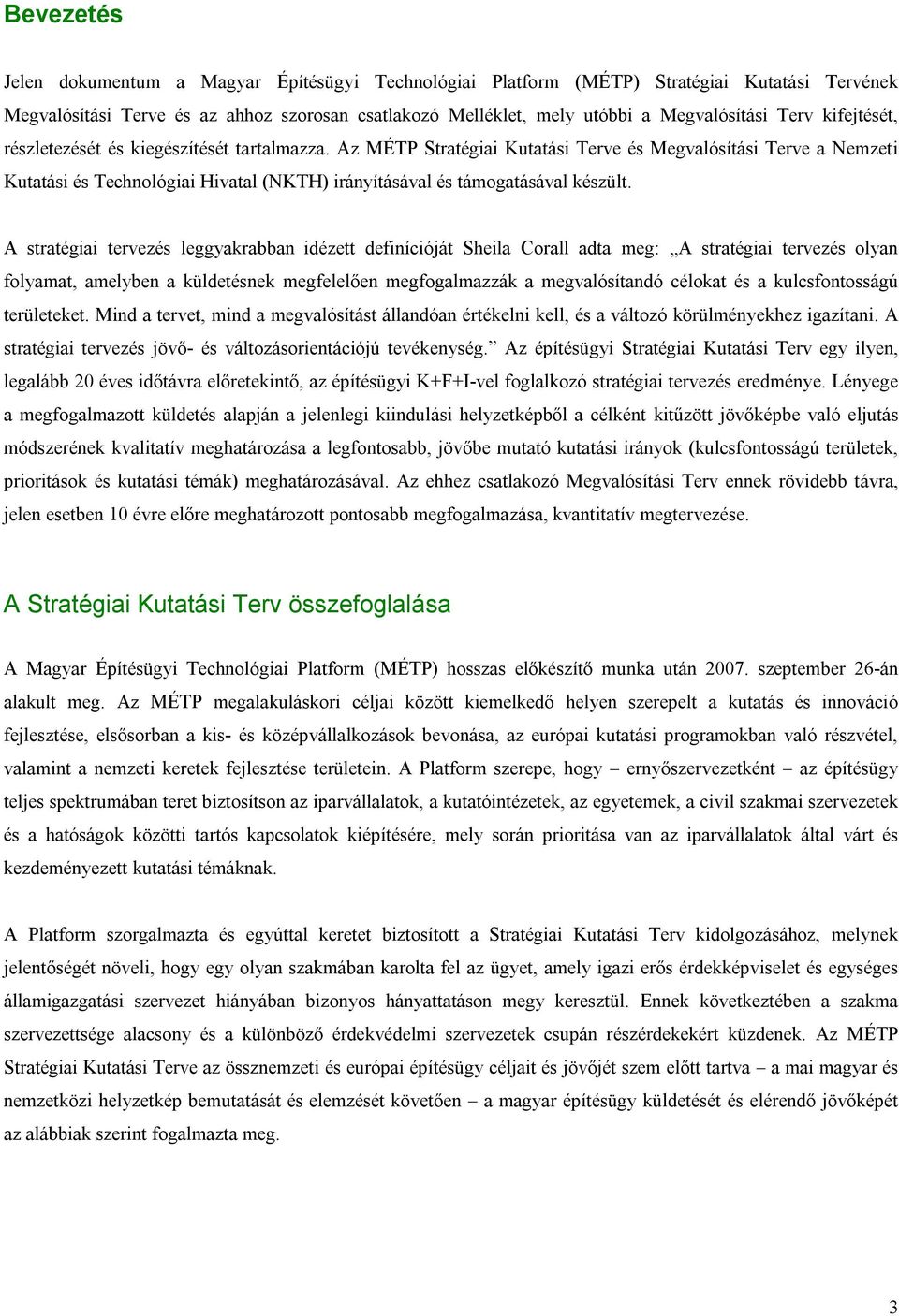 Az MÉTP Stratégiai Kutatási Terve és Megvalósítási Terve a Nemzeti Kutatási és Technológiai Hivatal (NKTH) irányításával és támogatásával készült.