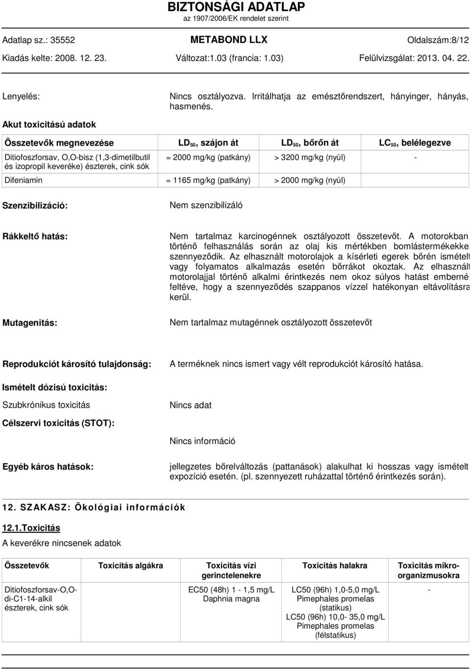 = 2000 mg/kg (patkány) > 3200 mg/kg (nyúl) Difeniamin = 1165 mg/kg (patkány) > 2000 mg/kg (nyúl) Szenzibilizáció: Nem szenzibilizáló Rákkeltő hatás: Mutagenitás: Nem tartalmaz karcinogénnek