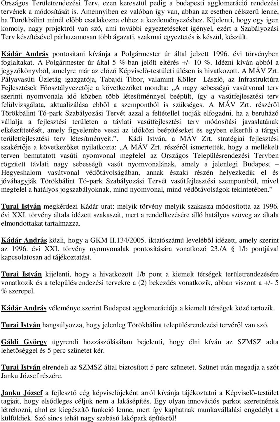 Kijelenti, hogy egy komoly, nagy projektr l van szó, ami további egyeztetéseket igényel, ezért a Szabályozási Terv készítésével párhuzamosan több ágazati, szakmai egyeztetés is készül, készült.