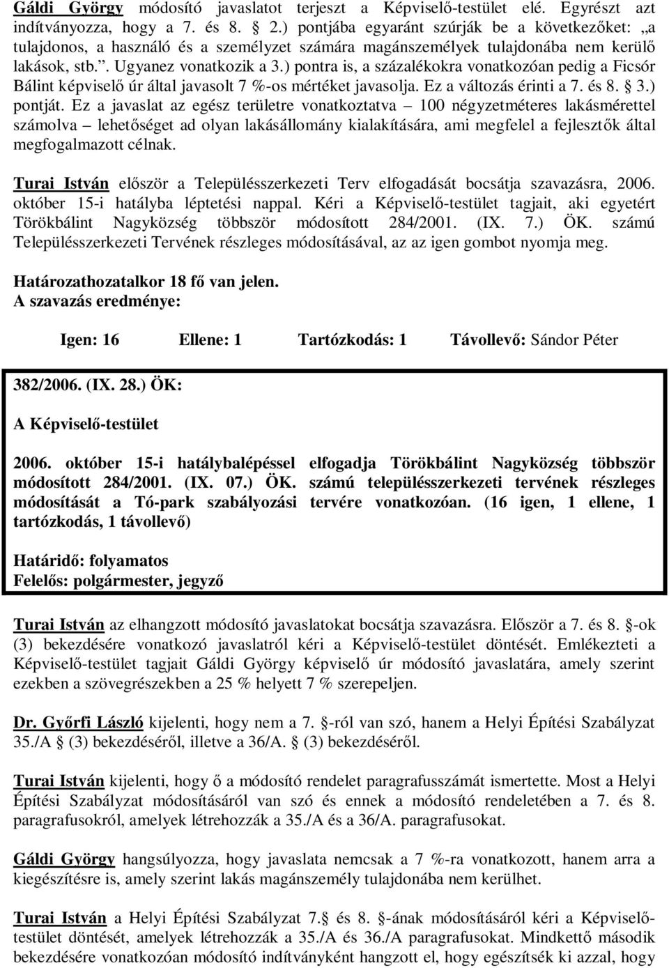 ) pontra is, a százalékokra vonatkozóan pedig a Ficsór Bálint képvisel úr által javasolt 7 %-os mértéket javasolja. Ez a változás érinti a 7. és 8. 3.) pontját.