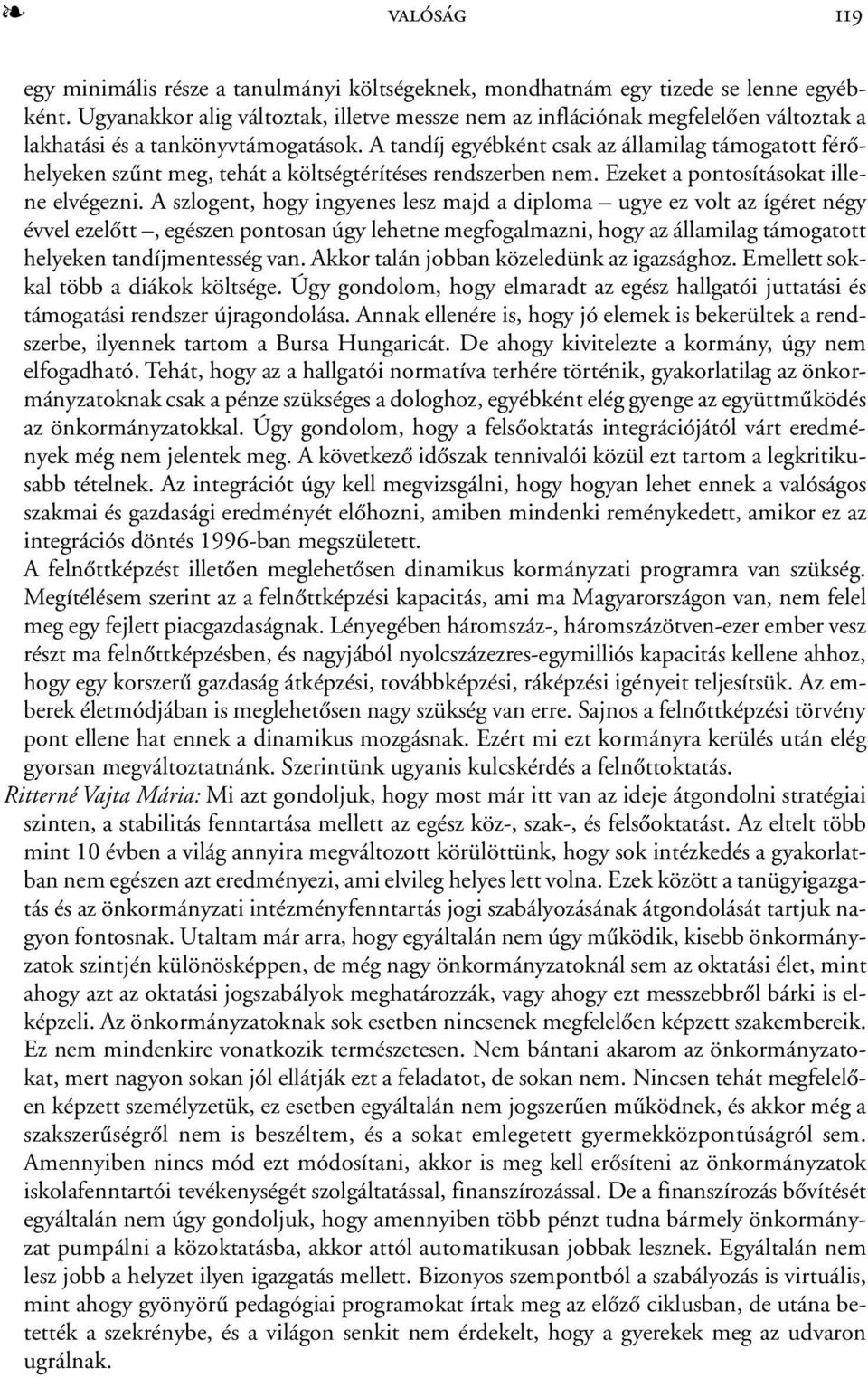 A tandíj egyébként csak az államilag támogatott férõhelyeken szûnt meg, tehát a költségtérítéses rendszerben nem. Ezeket a pontosításokat illene elvégezni.