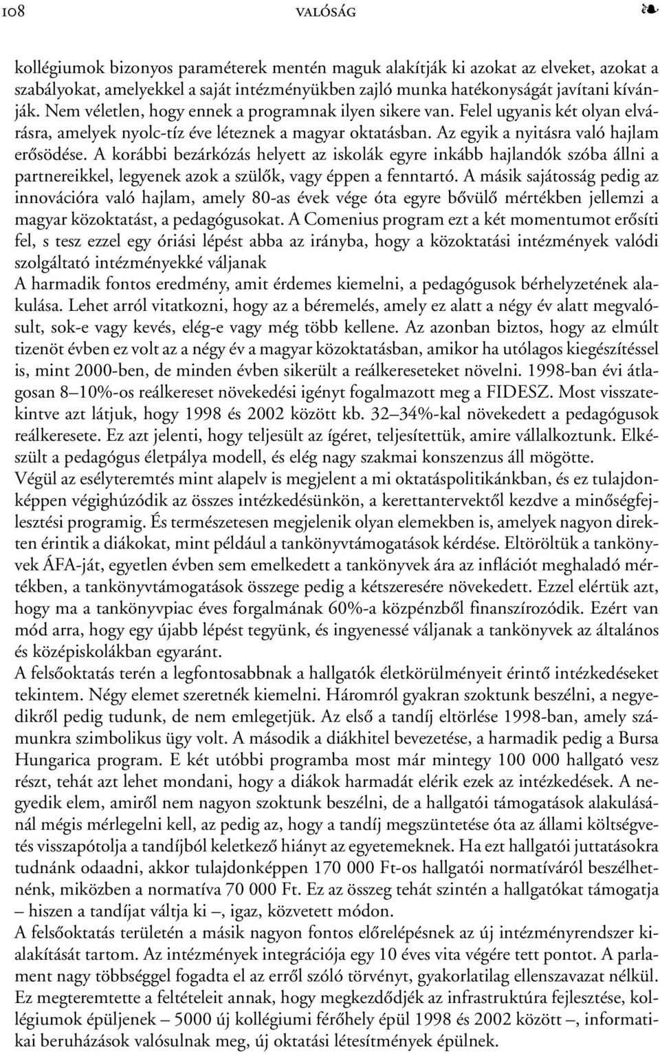 A korábbi bezárkózás helyett az iskolák egyre inkább hajlandók szóba állni a partnereikkel, legyenek azok a szülõk, vagy éppen a fenntartó.